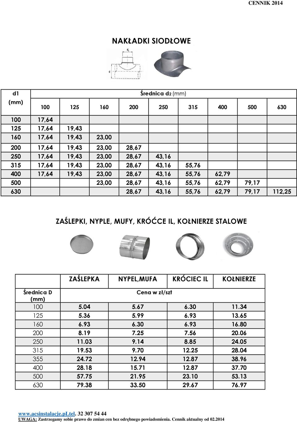 NYPLE, MUFY, KRÓĆCE IL, KOŁNIERZE STALOWE ZAŚLEPKA NYPEL,MUFA KRÓCIEC IL KOŁNIERZE Średnica D w zł/szt (mm) 100 5.04 5.67 6.30 11.34 125 5.36 5.99 6.93 13.65 160 6.93 6.30 6.93 16.