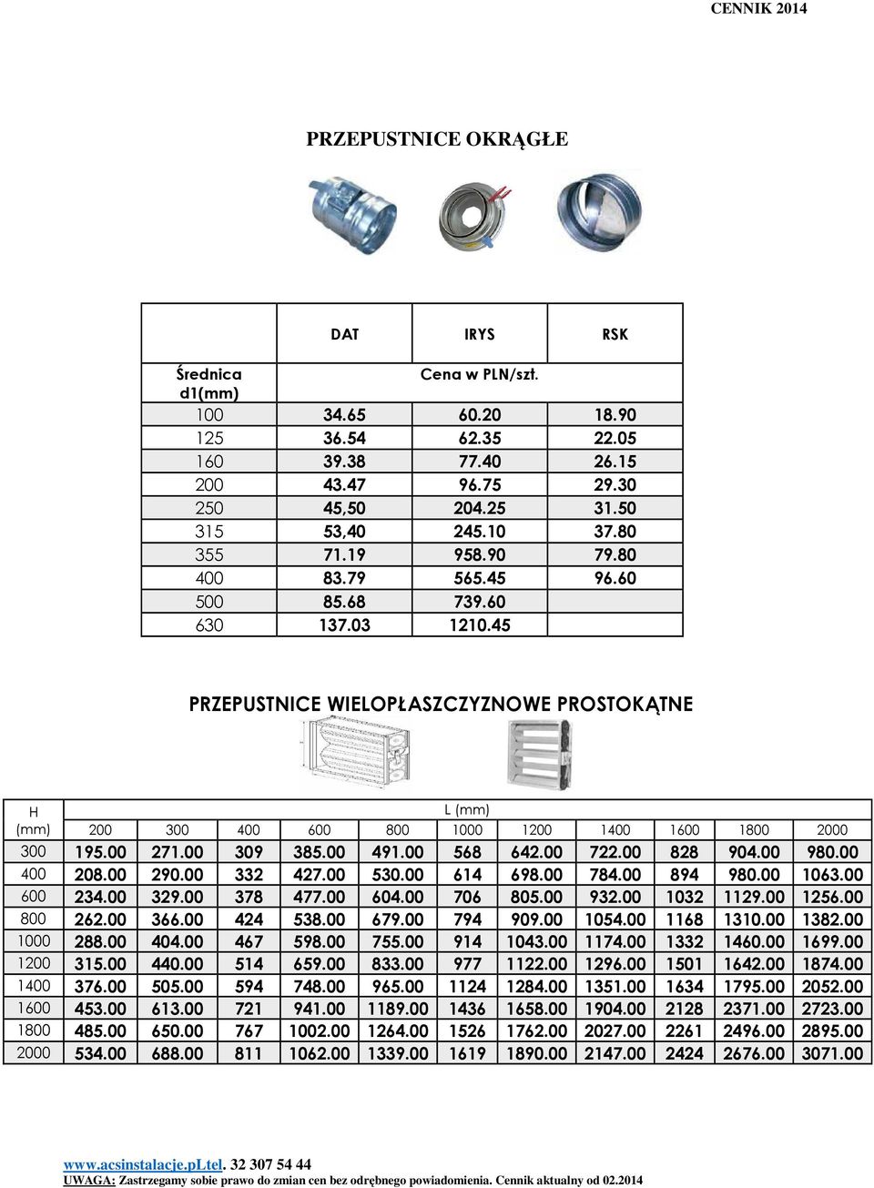 45 PRZEPUSTNICE WIELOPŁASZCZYZNOWE PROSTOKĄTNE H (mm) L (mm) 200 300 400 600 800 1000 1200 1400 1600 1800 2000 300 195.00 271.00 309 385.00 491.00 568 642.00 722.00 828 904.00 980.00 400 208.00 290.