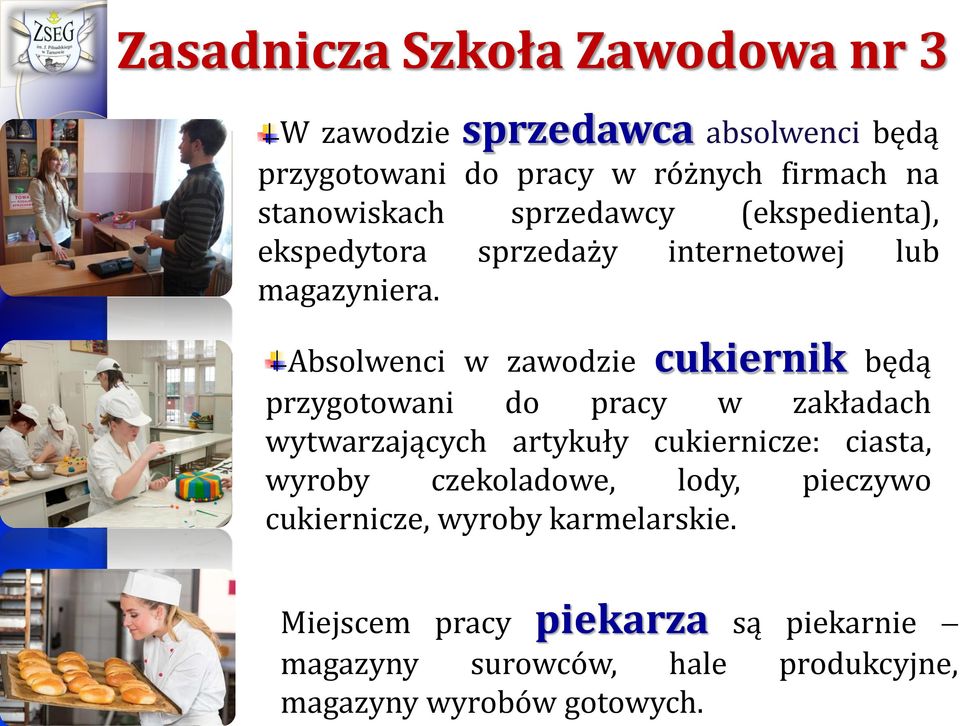 Absolwenci w zawodzie cukiernik będą przygotowani do pracy w zakładach wytwarzających artykuły cukiernicze: ciasta, wyroby