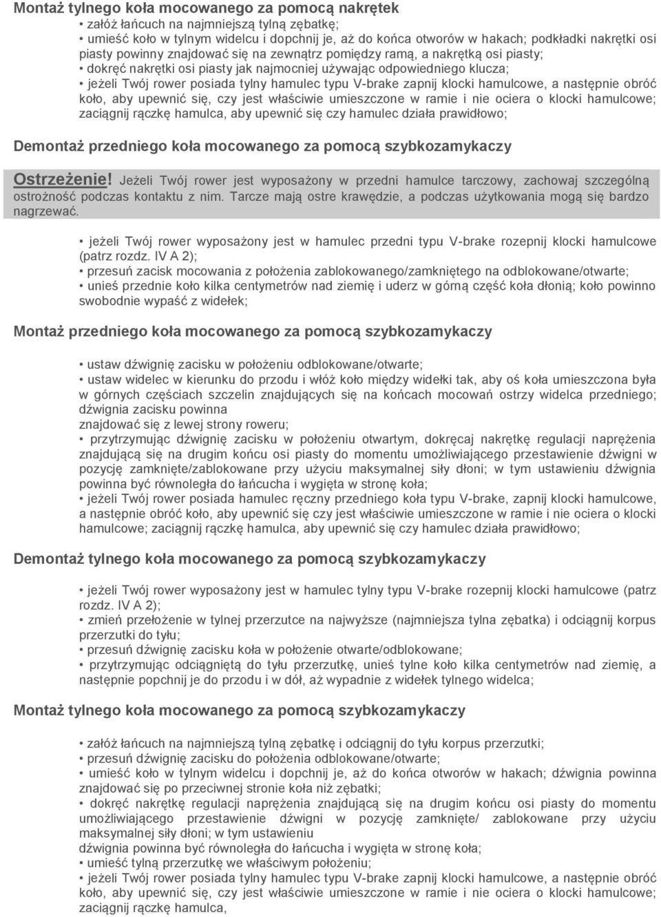 zapnij klocki hamulcowe, a następnie obróć koło, aby upewnić się, czy jest właściwie umieszczone w ramie i nie ociera o klocki hamulcowe; zaciągnij rączkę hamulca, aby upewnić się czy hamulec działa