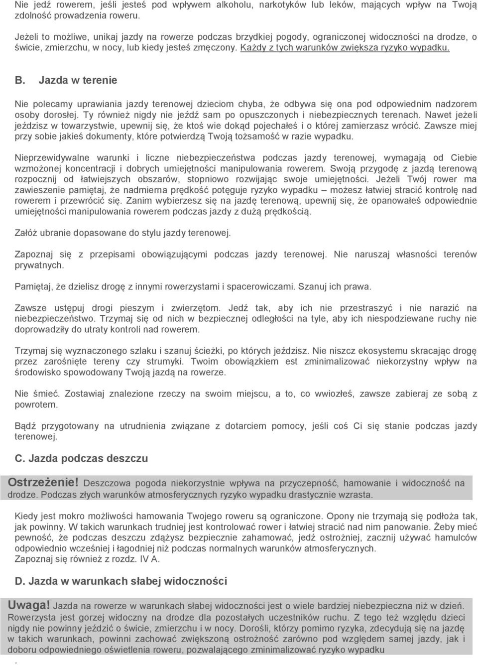 Każdy z tych warunków zwiększa ryzyko wypadku. B. Jazda w terenie Nie polecamy uprawiania jazdy terenowej dzieciom chyba, że odbywa się ona pod odpowiednim nadzorem osoby dorosłej.