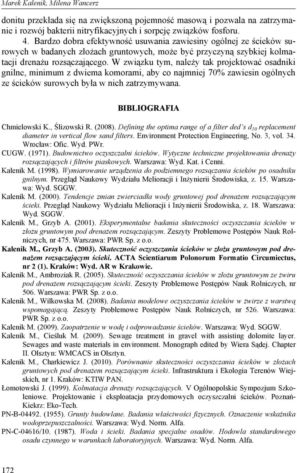 W związku tym, należy tak projektować osadniki gnilne, minimum z dwiema komorami, aby co najmniej 70% zawiesin ogólnych ze ścieków surowych była w nich zatrzymywana. BIBLIOGRAFIA Chmielowski K.