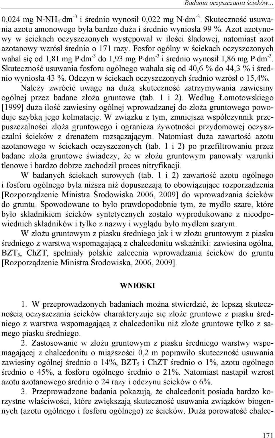 Fosfor ogólny w ściekach oczyszczonych wahał się od 1,81 mg P dm -3 do 1,93 mg P dm -3 i średnio wynosił 1,86 mg P dm -3.