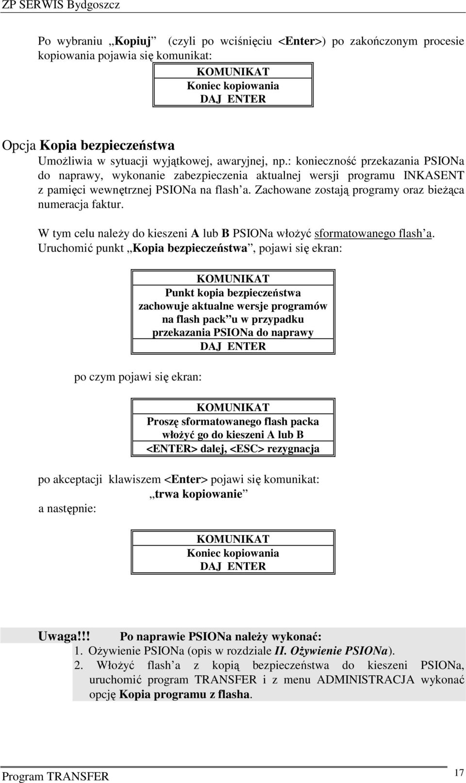 Zachowane zostają programy oraz bieżąca numeracja faktur. W tym celu należy do kieszeni A lub B PSIONa włożyć sformatowanego flash a.