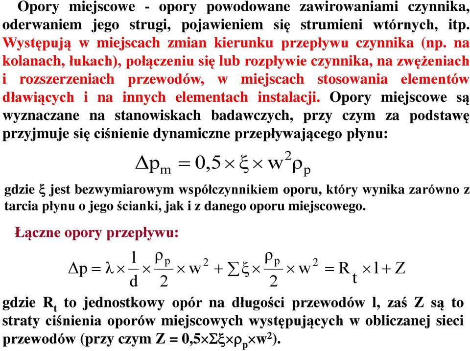 Opory miejscowe są wyznaczane na stanowiskach badawczych, przy czym za podstawę przyjmuje się ciśnienie dynamiczne przepływającego płynu: Δp m 0,5 ξ w gdzie jest bezwymiarowym współczynnikiem oporu,