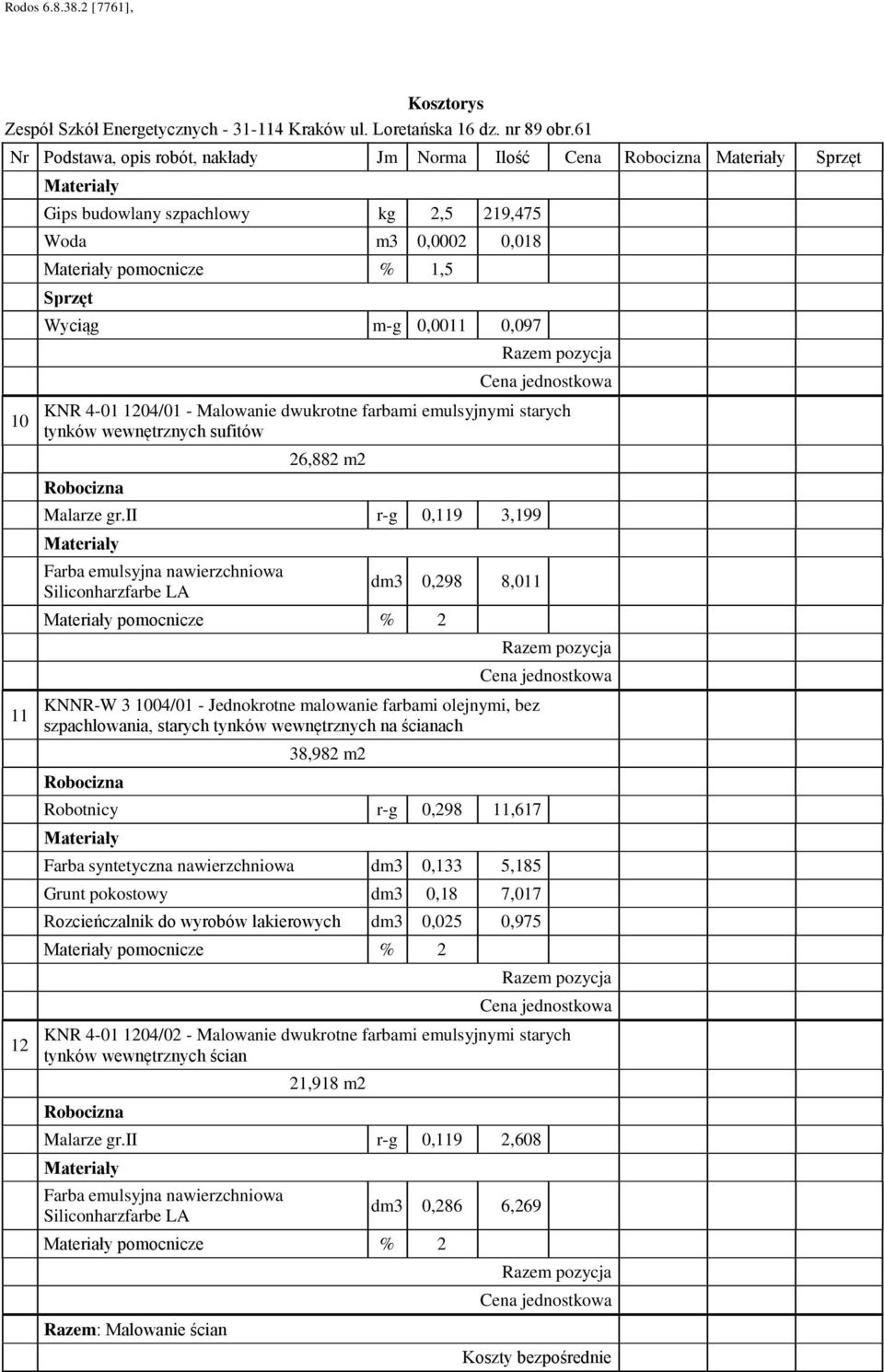 ii r- 0,119 3,199 Farba emulsyjna nawierzchniowa Siliconharzfarbe LA pomocnicze % 2 dm3 0,298 8,011 KNNR-W 3 1004/01 - Jednokrotne malowanie farbami olejnymi, bez szpachlowania, starych tynków