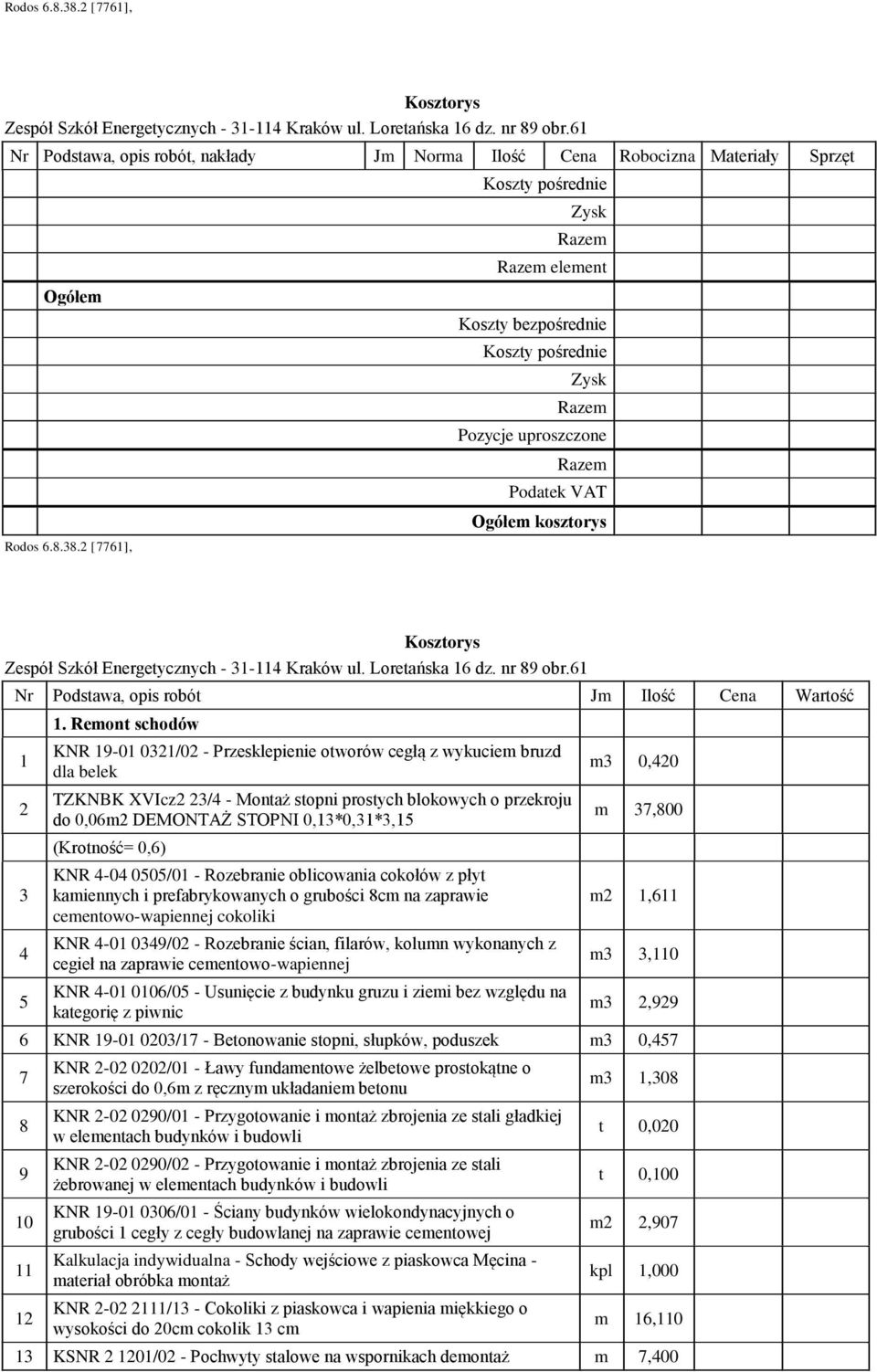 Remont schodów KNR 19-01 0321/02 - Przesklepienie otworów cełą z wykuciem bruzd dla belek TZKNBK XVIcz2 23/4 - Montaż stopni prostych blokowych o przekroju do 0,06m2 DEMONTAŻ STOPNI 0,13*0,31*3,15