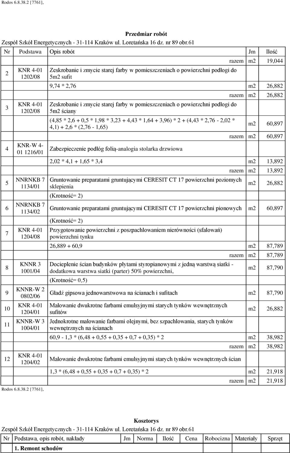 2 [7761], Zeskrobanie i zmycie starej farby w pomieszczeniach o powierzchni podłoi do 5m2 sufit razem m2 19,044 9,74 * 2,76 m2 26,882 Zeskrobanie i zmycie starej farby w pomieszczeniach o powierzchni