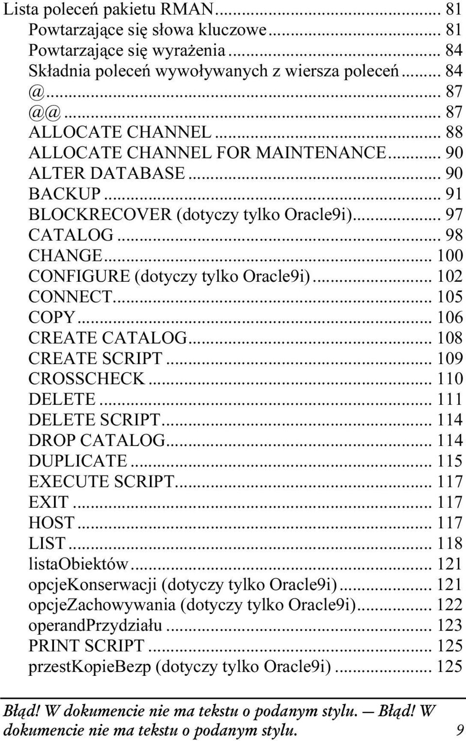 .. 102 CONNECT...c... 105 COPY...c... 106 CREATE CATALOG...c... 108 CREATE SCRIPT...c... 109 CROSSCHECK...c... 110 DELETE...c... 111 DELETE SCRIPT...c... 114 DROP CATALOG...c... 114 DUPLICATE...c... 115 EXECUTE SCRIPT.