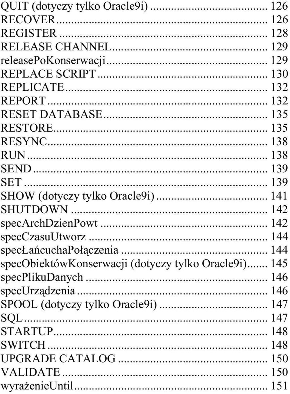 ..c... 142 specczasuutworz...c... 144 specłańcuchapołączenia... 144 specobiektówkonserwacji (dotyczy tylko Oracle9i)... 145 specplikudanych...c... 146 specurządzenia...c... 146 SPOOL (dotyczy tylko Oracle9i).