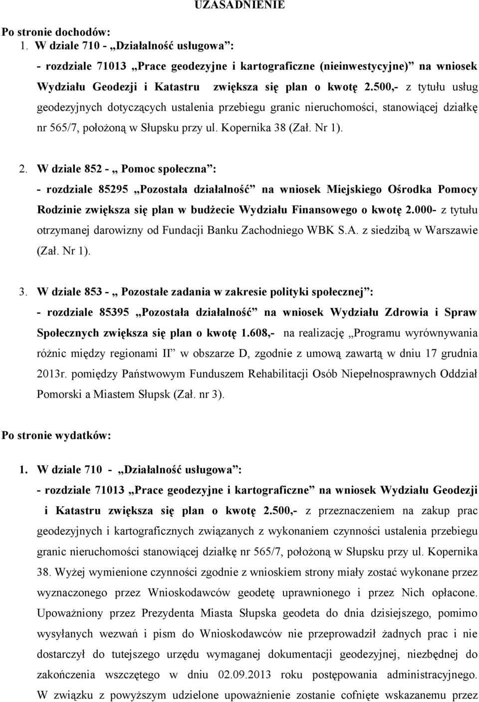 500,- z tytułu usług geodezyjnych dotyczących ustalenia przebiegu granic nieruchomości, stanowiącej działkę nr 565/7, położoną w Słupsku przy ul. Kopernika 38 (Zał. Nr 1). 2.