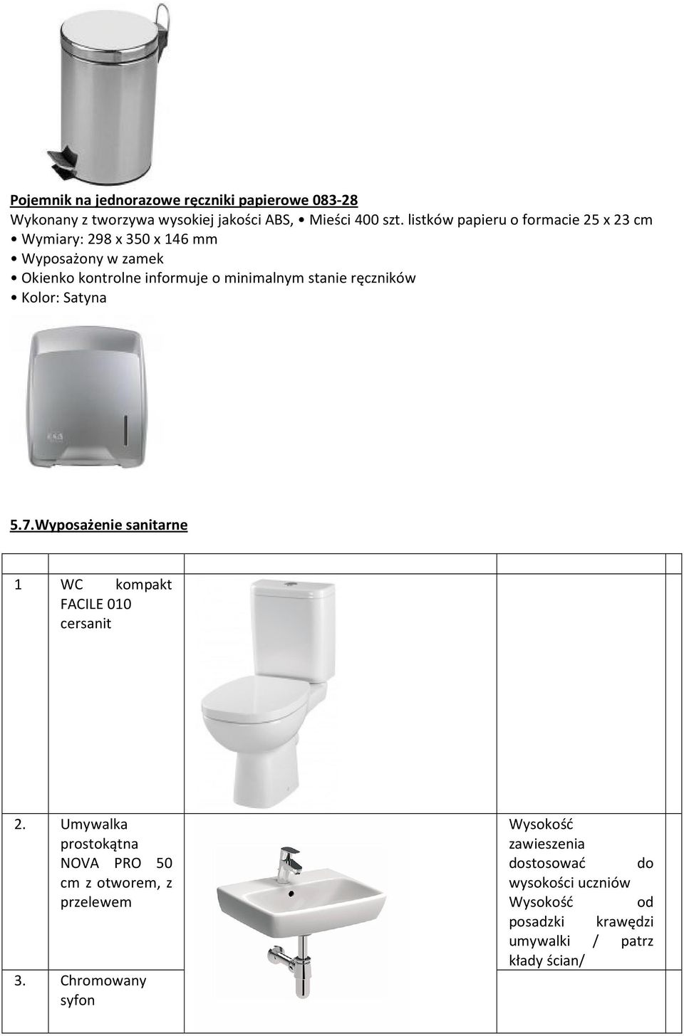 stanie ręczników Kolor: Satyna 5.7.Wyposażenie sanitarne 1 WC kompakt FACILE 010 cersanit 2.