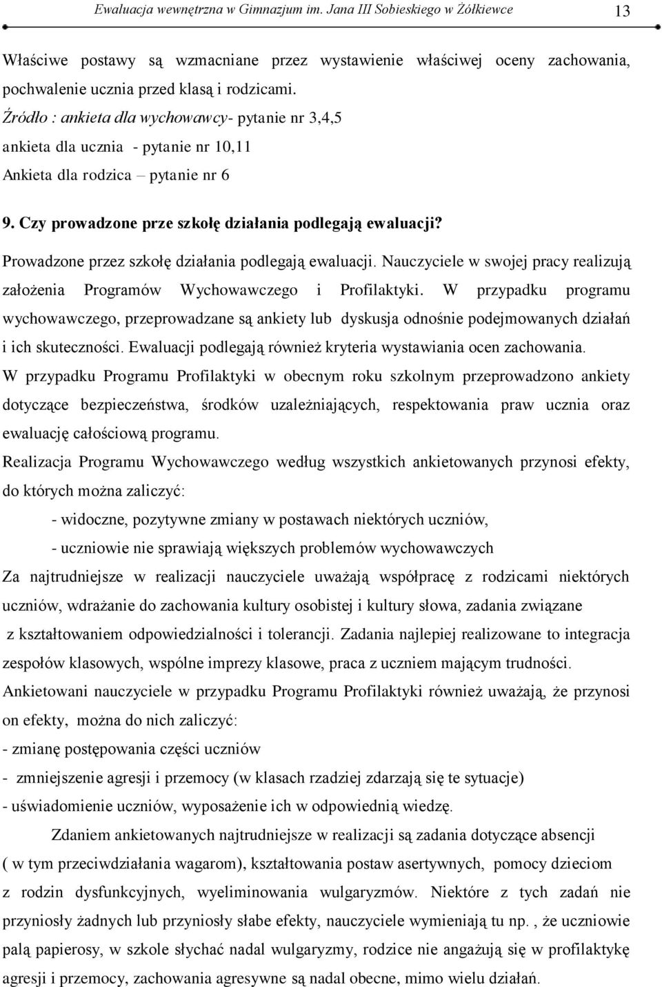 Prowadzone przez szkołę działania podlegają ewaluacji. Nauczyciele w swojej pracy realizują założenia Programów Wychowawczego i Profilaktyki.