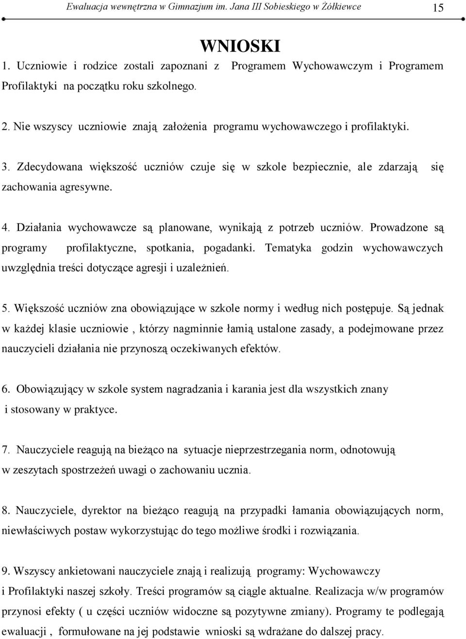 Działania wychowawcze są planowane, wynikają z potrzeb uczniów. Prowadzone są programy profilaktyczne, spotkania, pogadanki.
