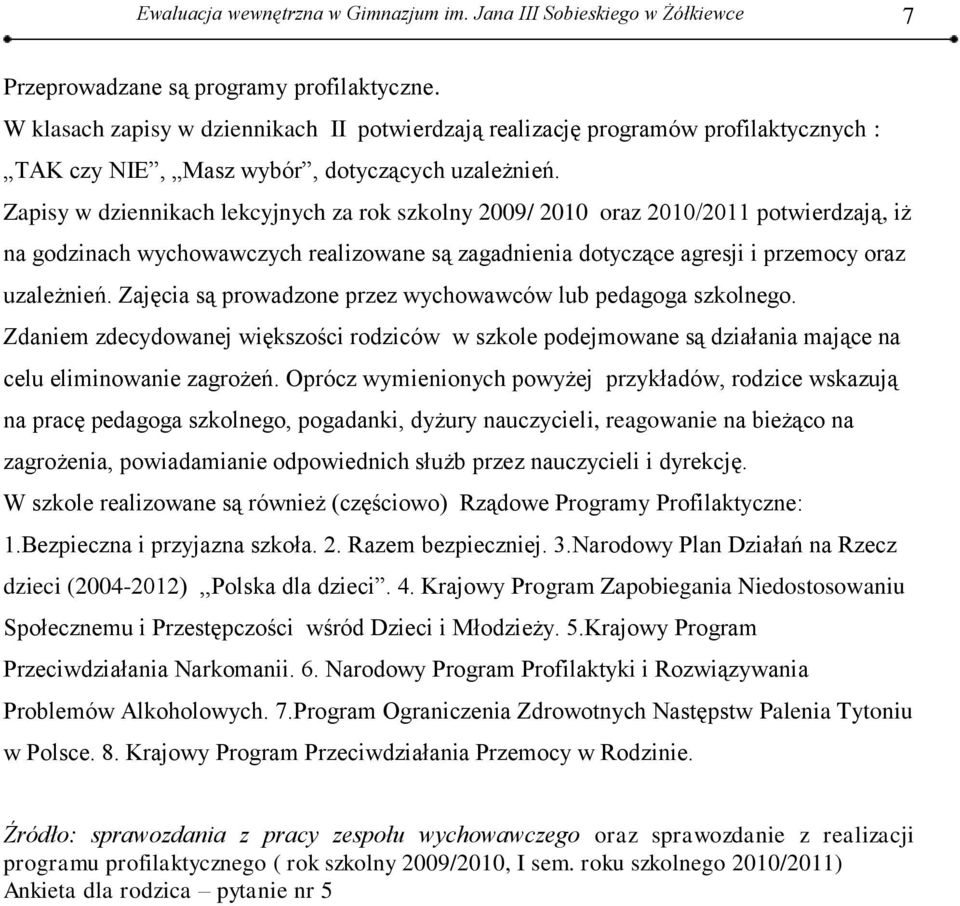 Zapisy w dziennikach lekcyjnych za rok szkolny 2009/ 2010 oraz 2010/2011 potwierdzają, iż na godzinach wychowawczych realizowane są zagadnienia dotyczące agresji i przemocy oraz uzależnień.