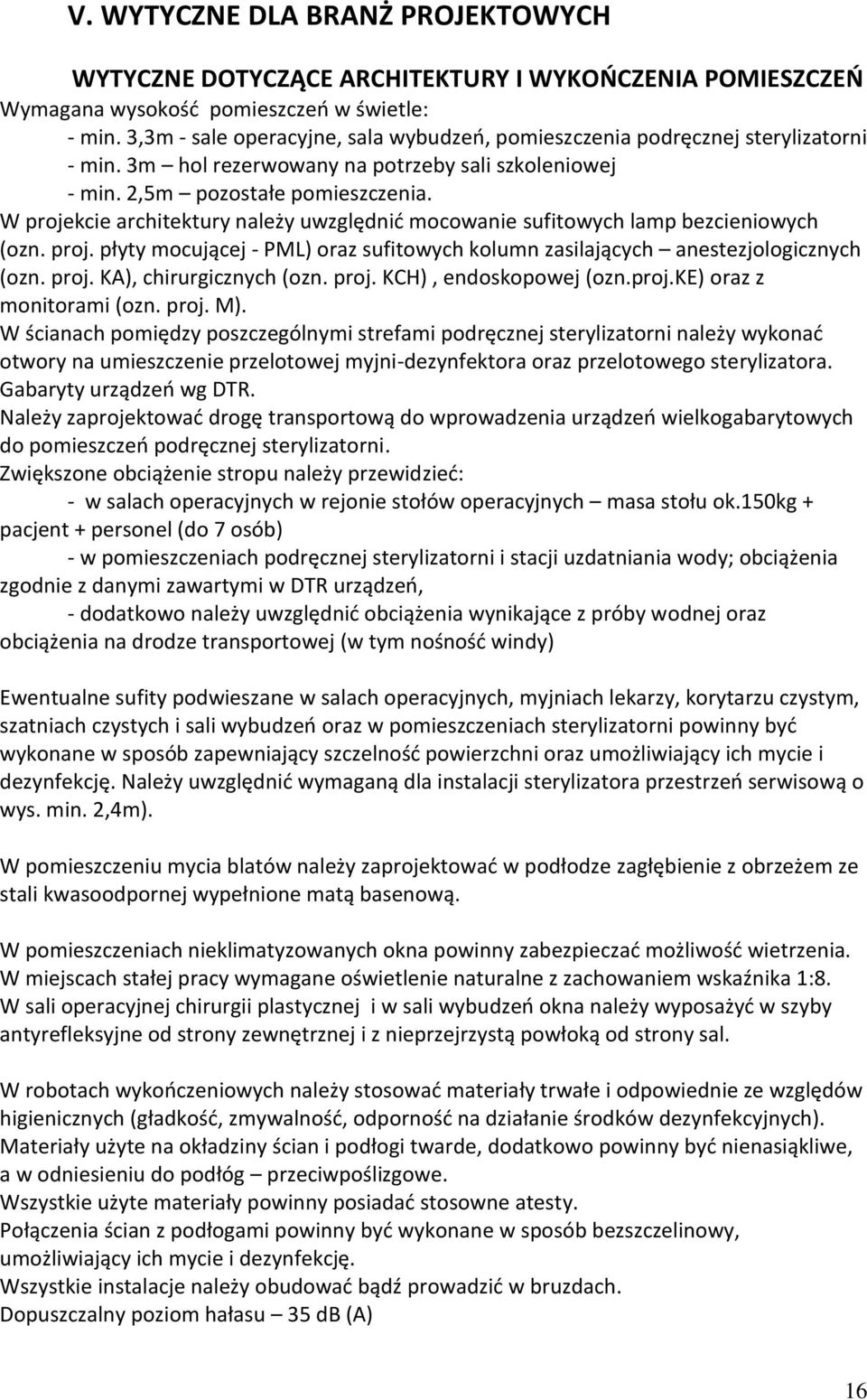 W projekcie architektury należy uwzględnić mocowanie sufitowych lamp bezcieniowych (ozn. proj. płyty mocującej - PML) oraz sufitowych kolumn zasilających anestezjologicznych (ozn. proj. KA), chirurgicznych (ozn.