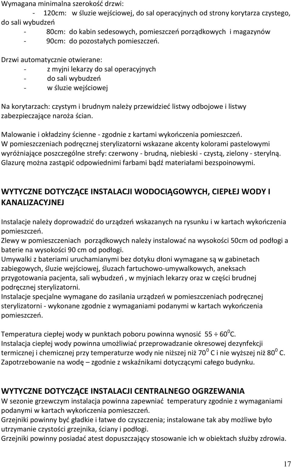 Drzwi automatycznie otwierane: - z myjni lekarzy do sal operacyjnych - do sali wybudzeń - w śluzie wejściowej Na korytarzach: czystym i brudnym należy przewidzieć listwy odbojowe i listwy