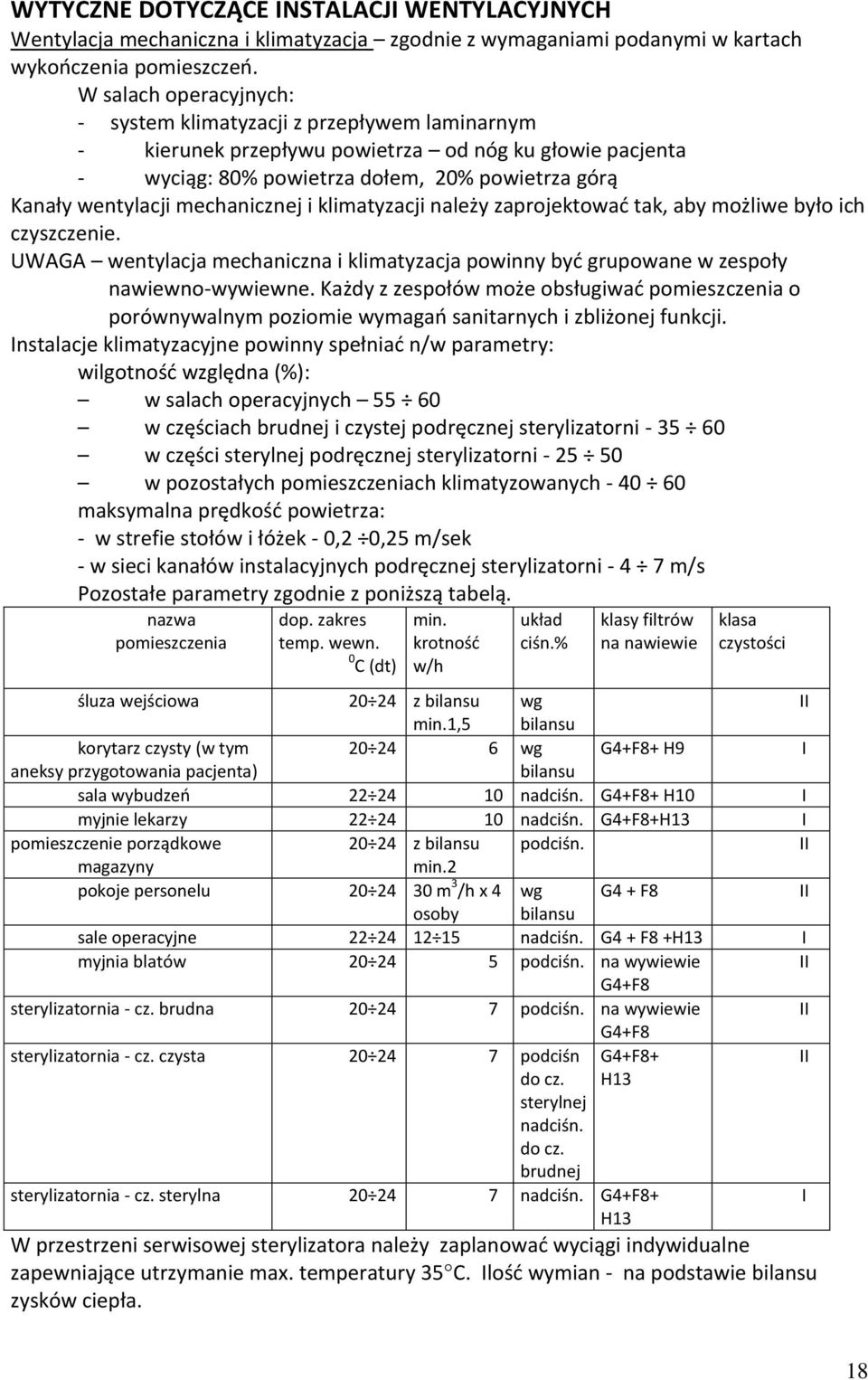 mechanicznej i klimatyzacji należy zaprojektować tak, aby możliwe było ich czyszczenie. UWAGA wentylacja mechaniczna i klimatyzacja powinny być grupowane w zespoły nawiewno-wywiewne.