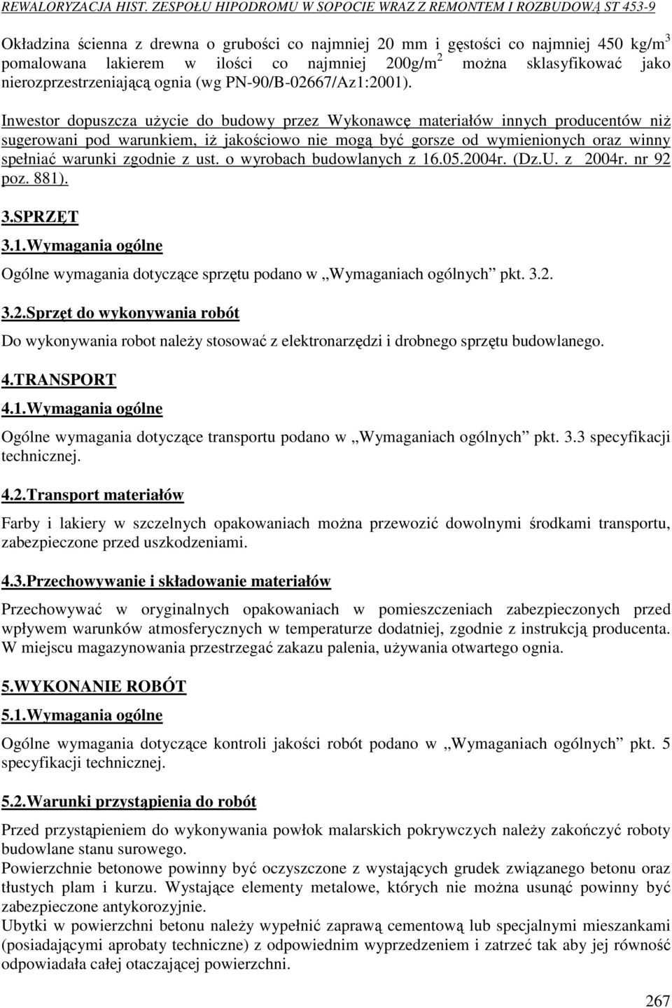 Inwestor dopuszcza użycie do budowy przez Wykonawcę materiałów innych producentów niż sugerowani pod warunkiem, iż jakościowo nie mogą być gorsze od wymienionych oraz winny spełniać warunki zgodnie z