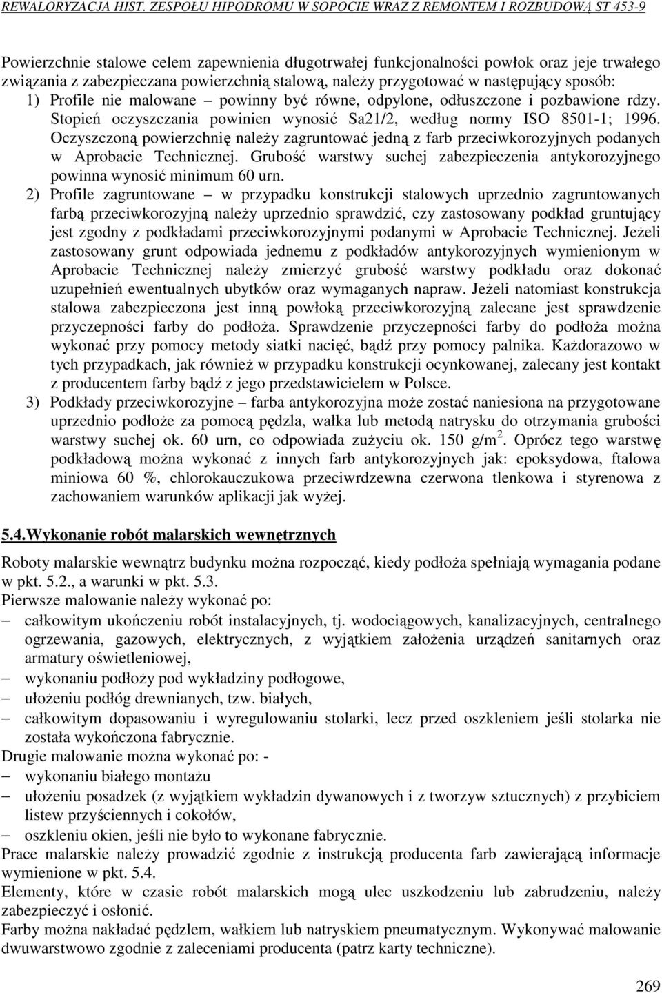 Oczyszczoną powierzchnię należy zagruntować jedną z farb przeciwkorozyjnych podanych w Aprobacie Technicznej. Grubość warstwy suchej zabezpieczenia antykorozyjnego powinna wynosić minimum 60 urn.