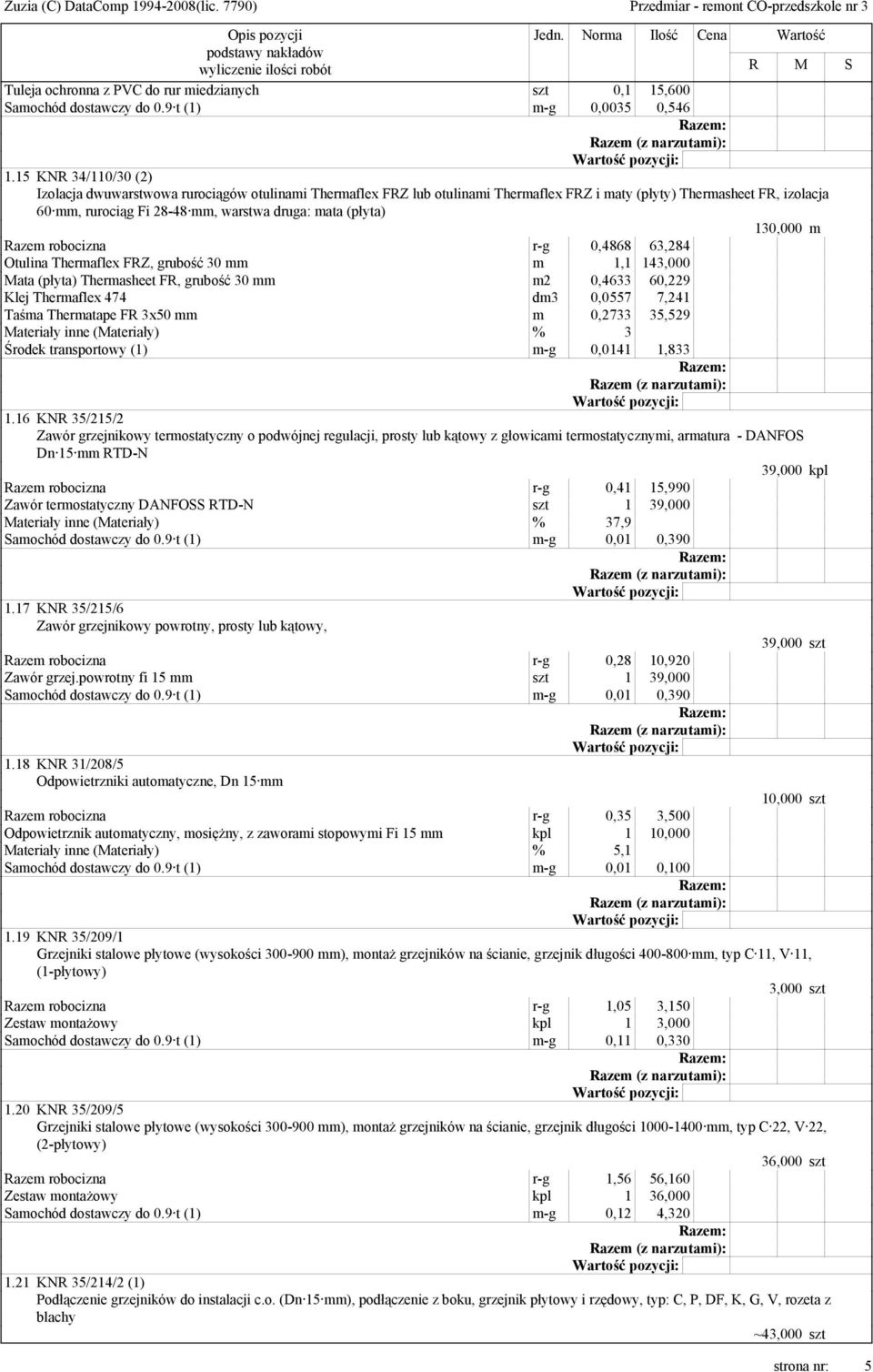 (płyta) 130,000 m Razem robocizna r-g 0,4868 63,284 Otulina Thermaflex FRZ, grubość 30 mm m 1,1 143,000 Mata (płyta) Thermasheet FR, grubość 30 mm m2 0,4633 60,229 Klej Thermaflex 474 dm3 0,0557