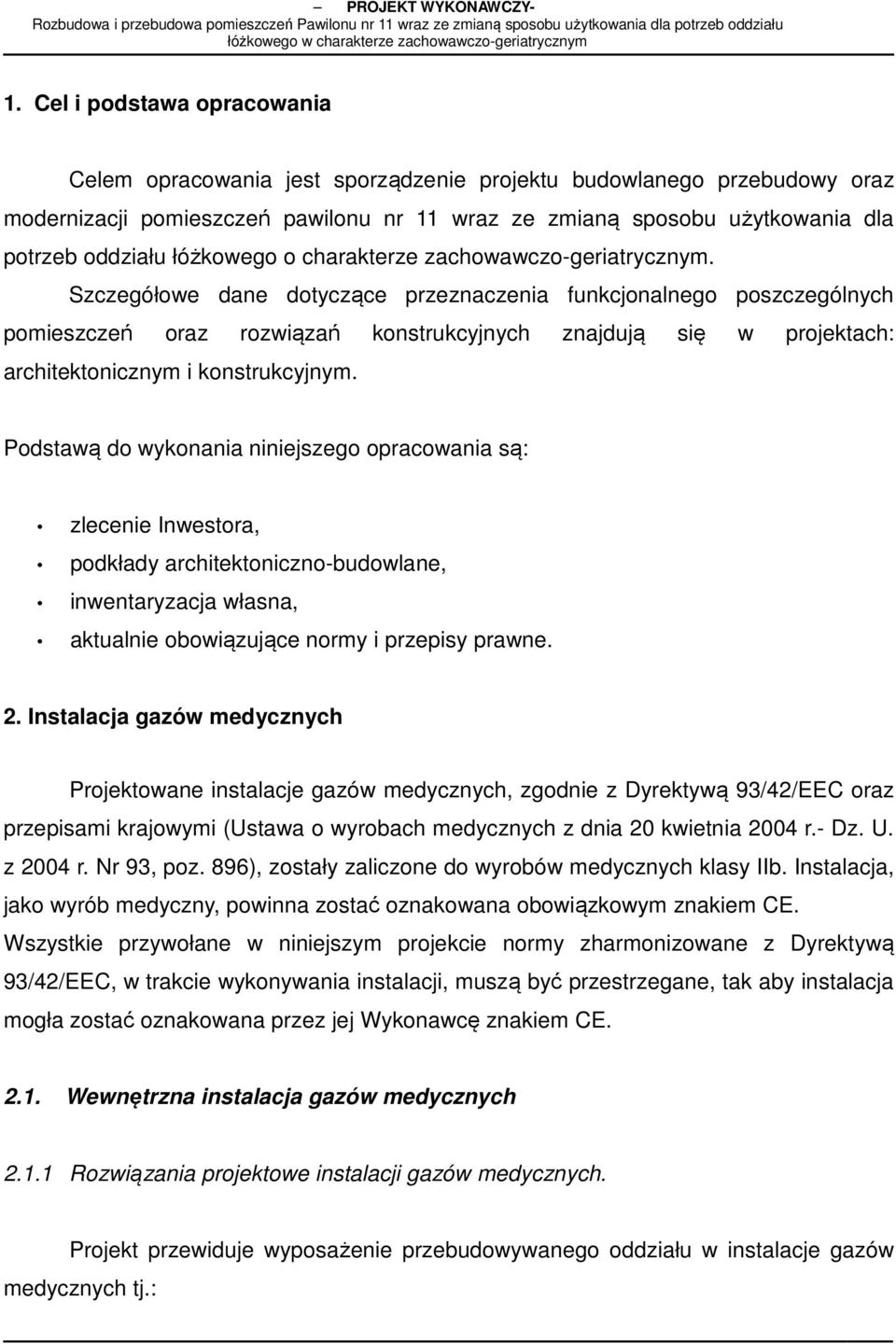 Szczegółowe dane dotyczące przeznaczenia funkcjonalnego poszczególnych pomieszczeń oraz rozwiązań konstrukcyjnych znajdują się w projektach: architektonicznym i konstrukcyjnym.
