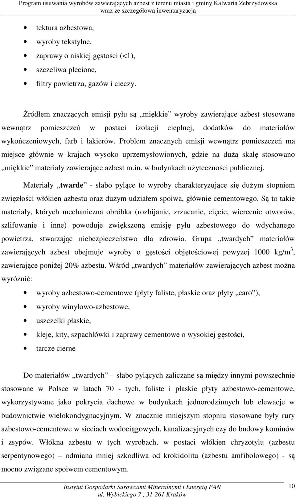 Problem znacznych emisji wewnątrz pomieszczeń ma miejsce głównie w krajach wysoko uprzemysłowionych, gdzie na dużą skalę stosowano miękkie materiały zawierające azbest m.in.