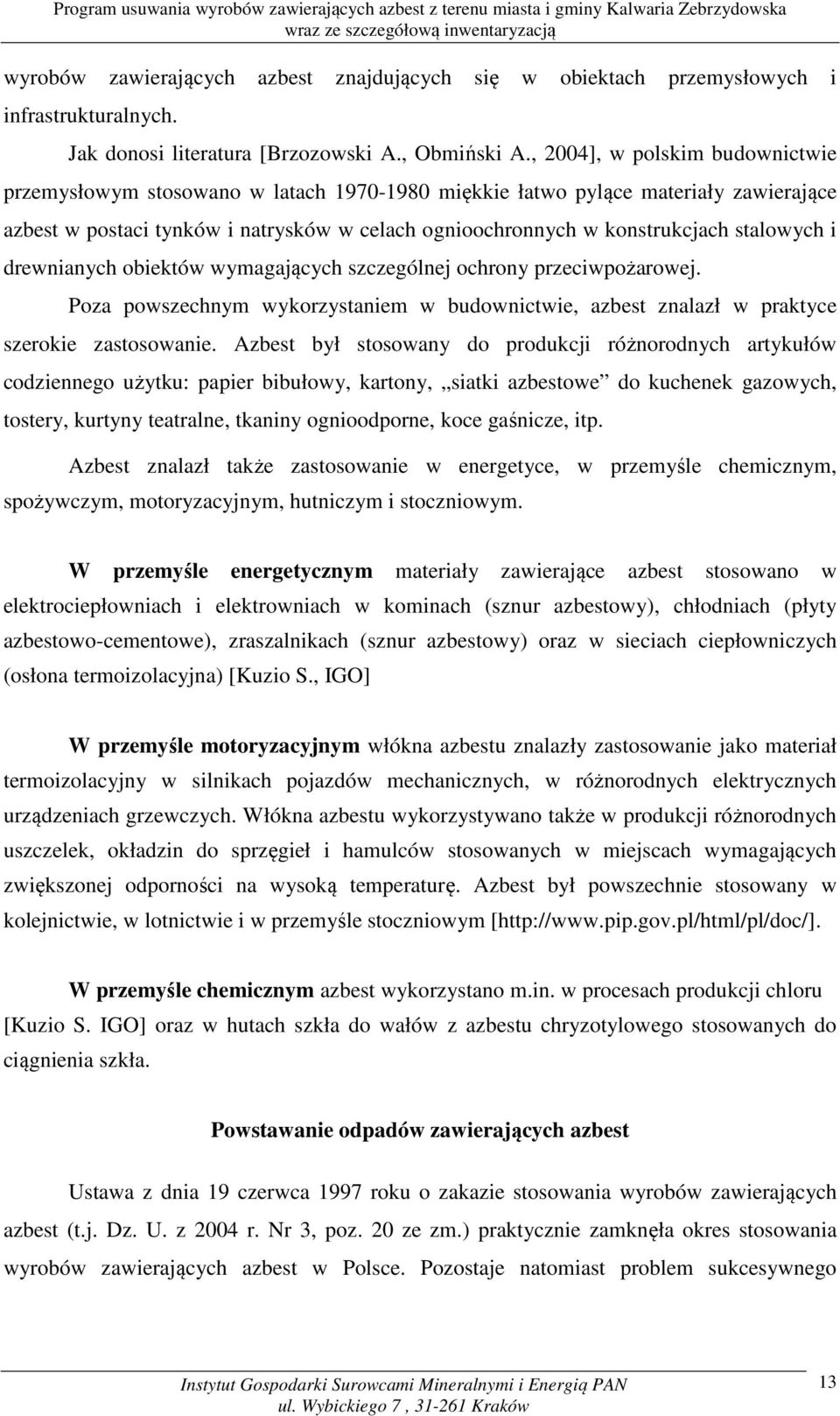 stalowych i drewnianych obiektów wymagających szczególnej ochrony przeciwpożarowej. Poza powszechnym wykorzystaniem w budownictwie, azbest znalazł w praktyce szerokie zastosowanie.