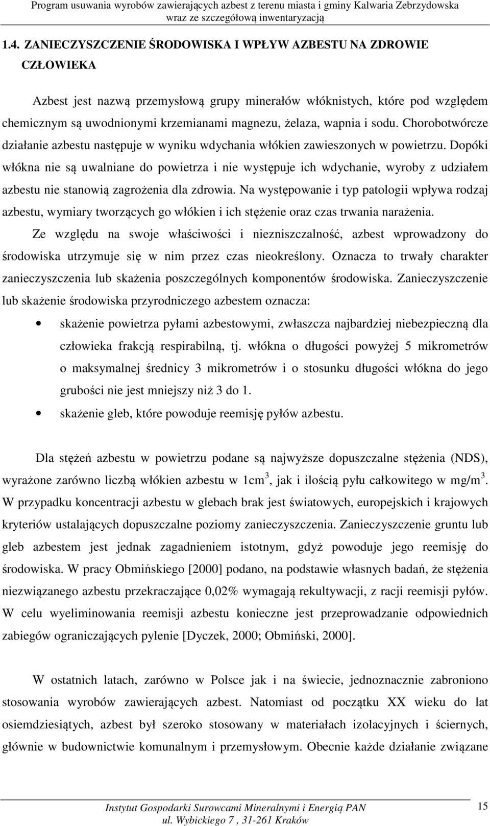 Dopóki włókna nie są uwalniane do powietrza i nie występuje ich wdychanie, wyroby z udziałem azbestu nie stanowią zagrożenia dla zdrowia.