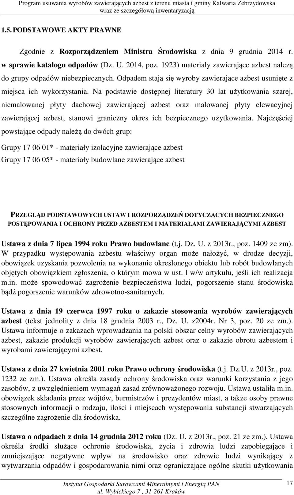 Na podstawie dostępnej literatury 30 lat użytkowania szarej, niemalowanej płyty dachowej zawierającej azbest oraz malowanej płyty elewacyjnej zawierającej azbest, stanowi graniczny okres ich