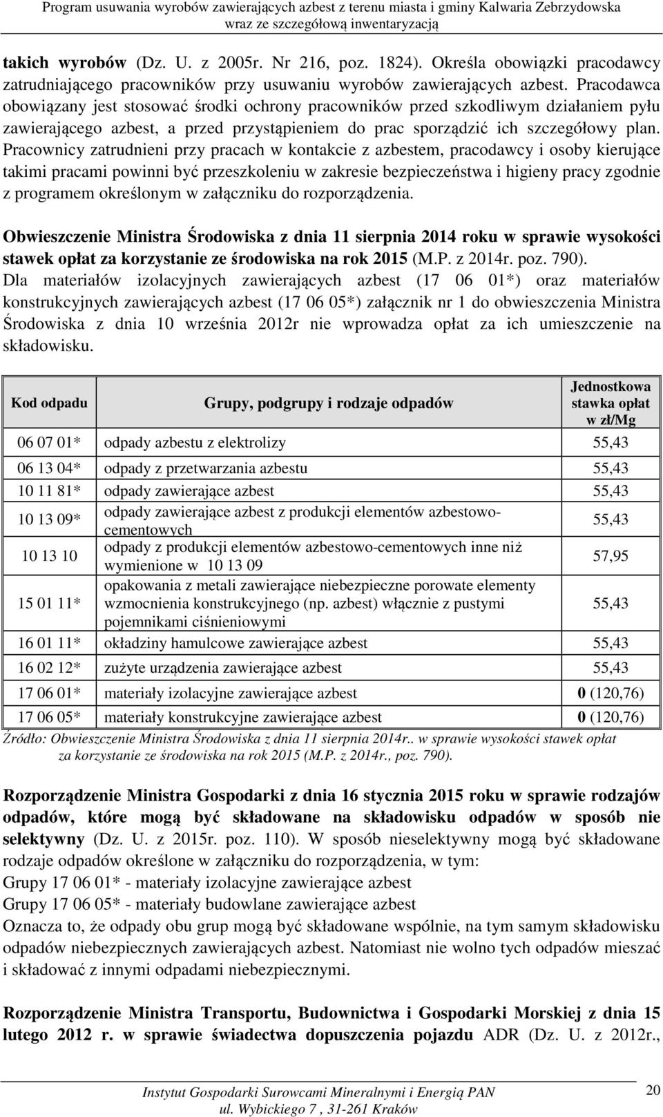 Pracownicy zatrudnieni przy pracach w kontakcie z azbestem, pracodawcy i osoby kierujące takimi pracami powinni być przeszkoleniu w zakresie bezpieczeństwa i higieny pracy zgodnie z programem