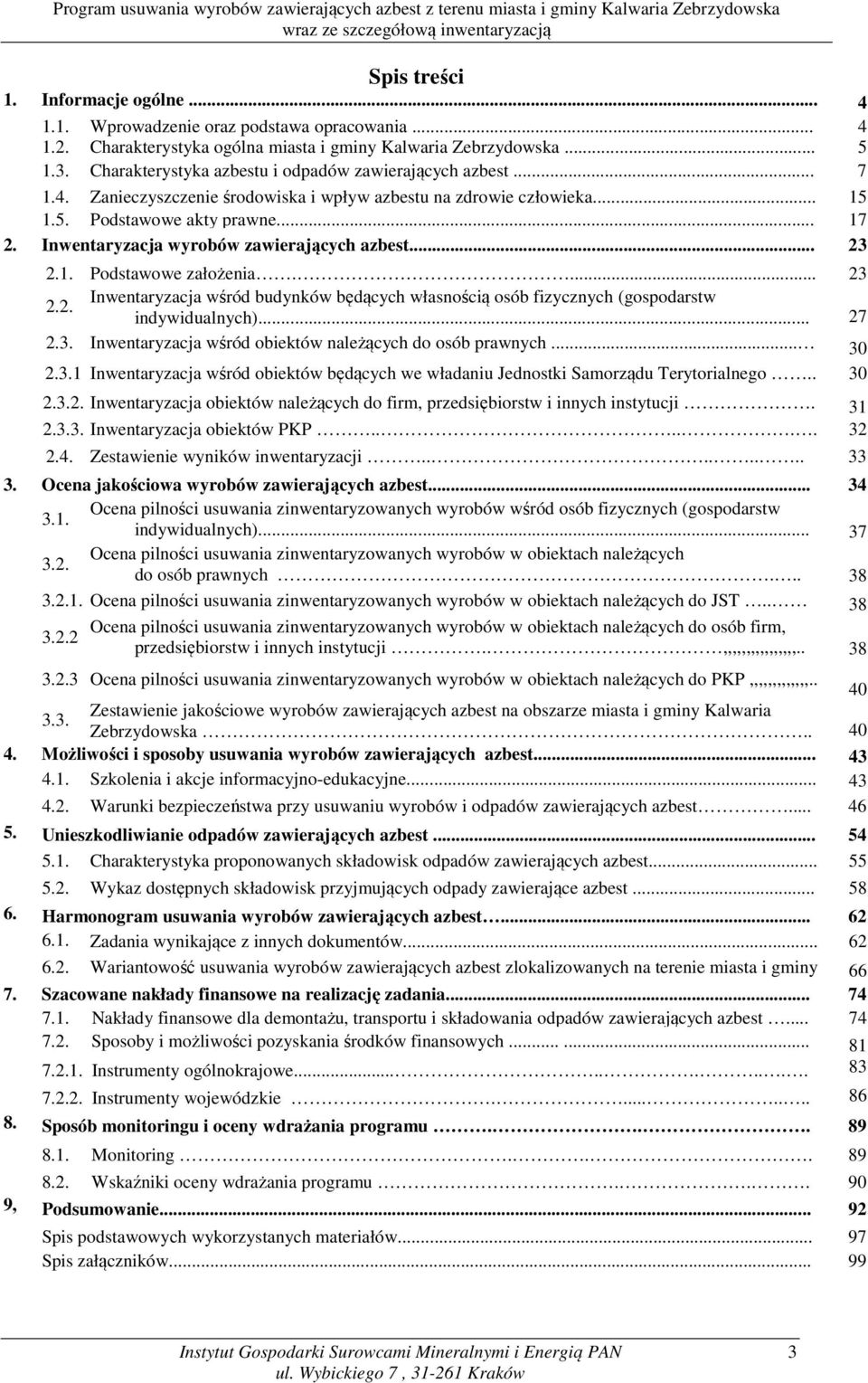Inwentaryzacja wyrobów zawierających azbest... 23 2.1. Podstawowe założenia.... 23 2.2. Inwentaryzacja wśród budynków będących własnością osób fizycznych (gospodarstw indywidualnych)... 27 2.3. Inwentaryzacja wśród obiektów należących do osób prawnych.