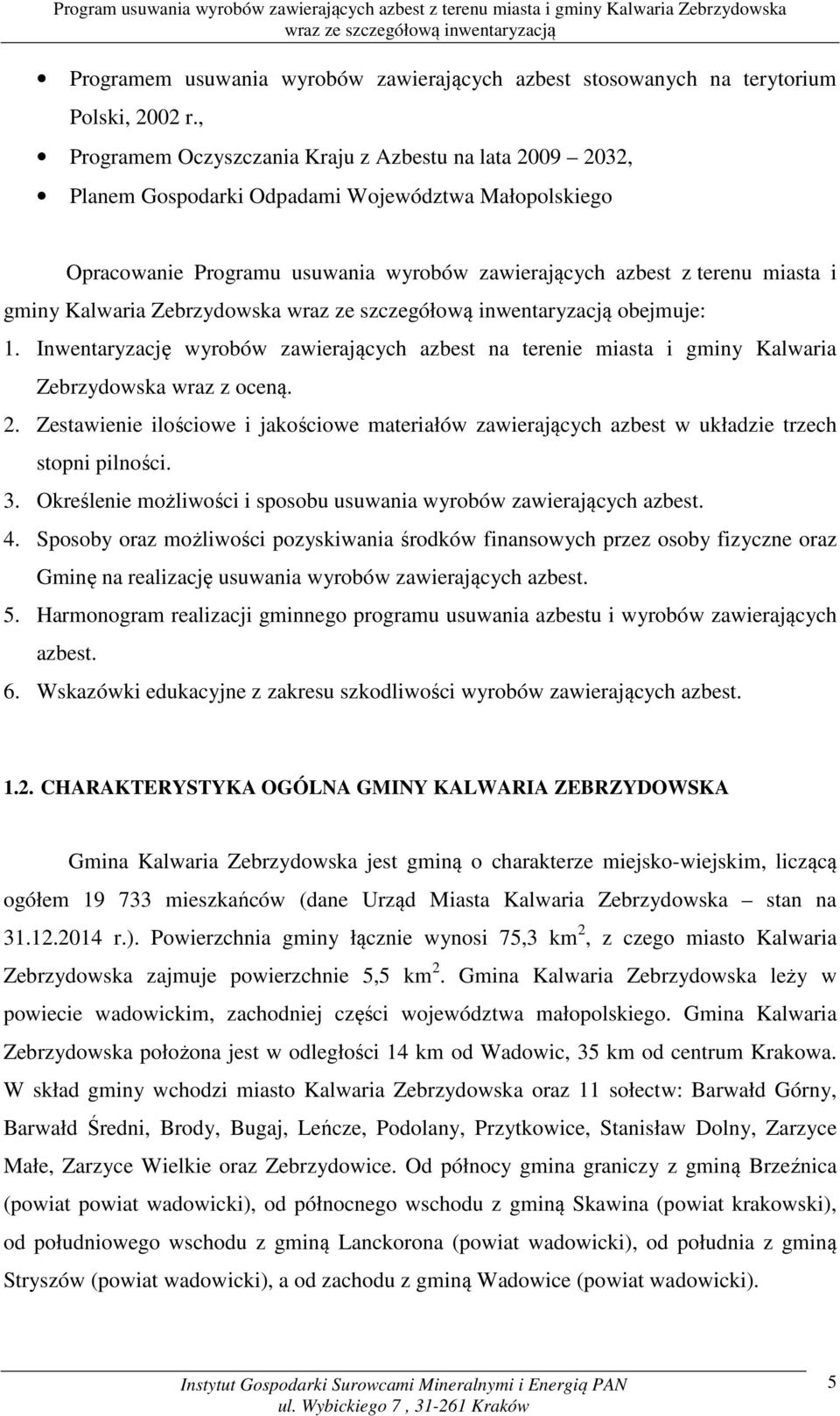 Kalwaria Zebrzydowska obejmuje: 1. Inwentaryzację wyrobów zawierających azbest na terenie miasta i gminy Kalwaria Zebrzydowska wraz z oceną. 2.