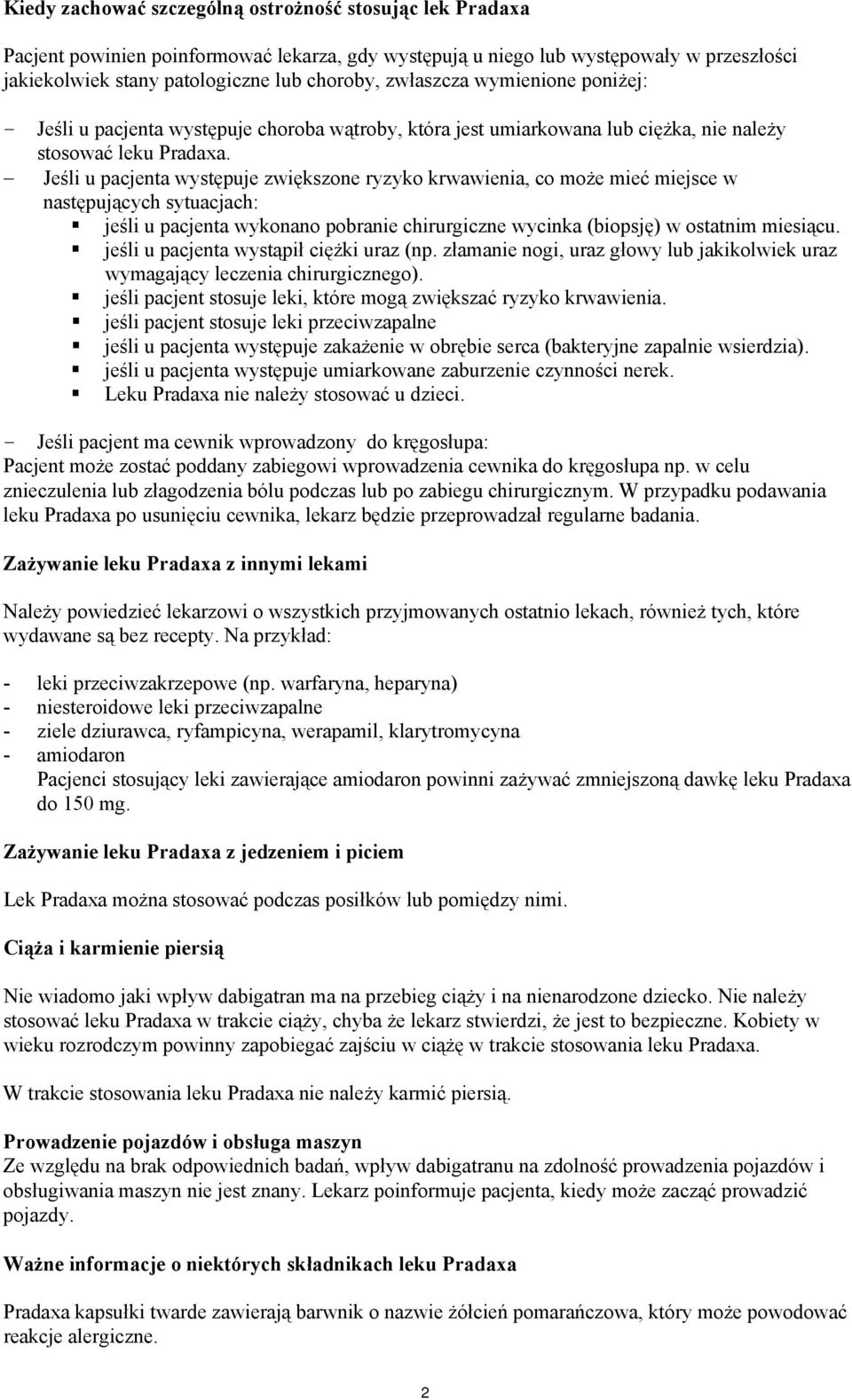 Jeśli u pacjenta występuje zwiększone ryzyko krwawienia, co może mieć miejsce w następujących sytuacjach: jeśli u pacjenta wykonano pobranie chirurgiczne wycinka (biopsję) w ostatnim miesiącu.