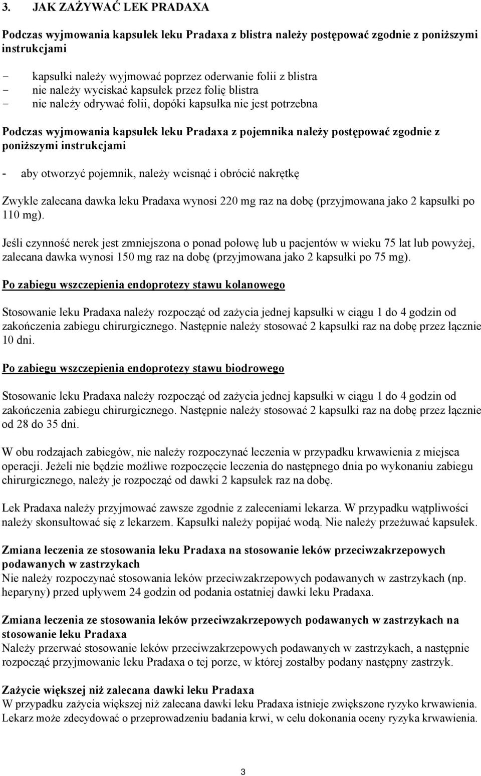 instrukcjami - aby otworzyć pojemnik, należy wcisnąć i obrócić nakrętkę Zwykle zalecana dawka leku Pradaxa wynosi 220 mg raz na dobę (przyjmowana jako 2 kapsułki po 110 mg).