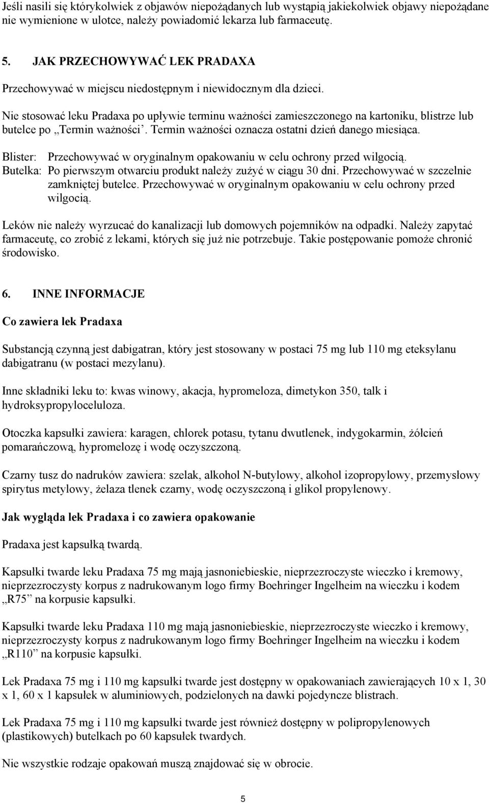 Nie stosować leku Pradaxa po upływie terminu ważności zamieszczonego na kartoniku, blistrze lub butelce po Termin ważności. Termin ważności oznacza ostatni dzień danego miesiąca.