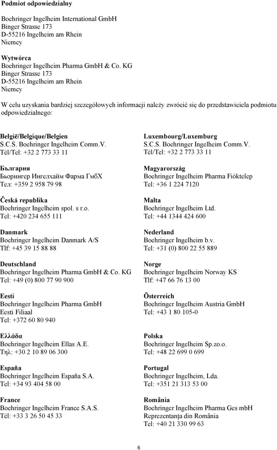 S. Boehringer Ingelheim Comm.V. Tél/Tel: +32 2 773 33 11 България Бьорингер Ингелхайм Фарма ГмбХ Тел: +359 2 958 79 98 Česká republika Boehringer Ingelheim spol. s r.o. Tel: +420 234 655 111 Danmark Boehringer Ingelheim Danmark A/S Tlf: +45 39 15 88 88 Deutschland Boehringer Ingelheim Pharma GmbH & Co.