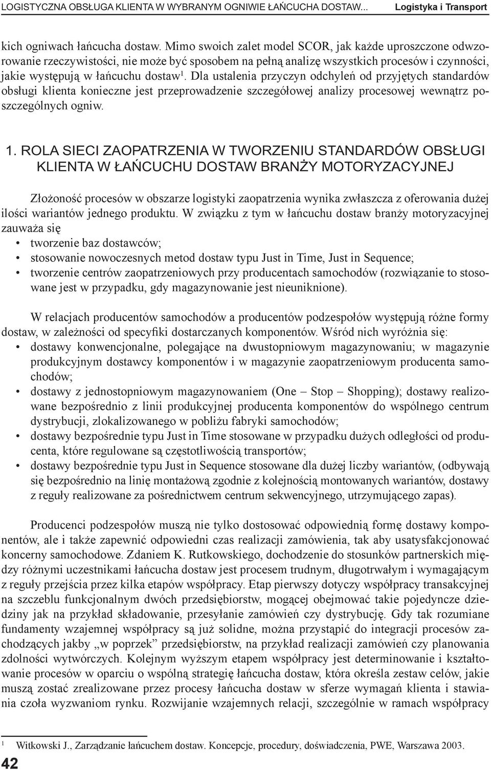 Dla ustalenia przyczyn odchyleń od przyjętych standardów obsługi klienta konieczne jest przeprowadzenie szczegółowej analizy procesowej wewnątrz poszczególnych ogniw. 1.