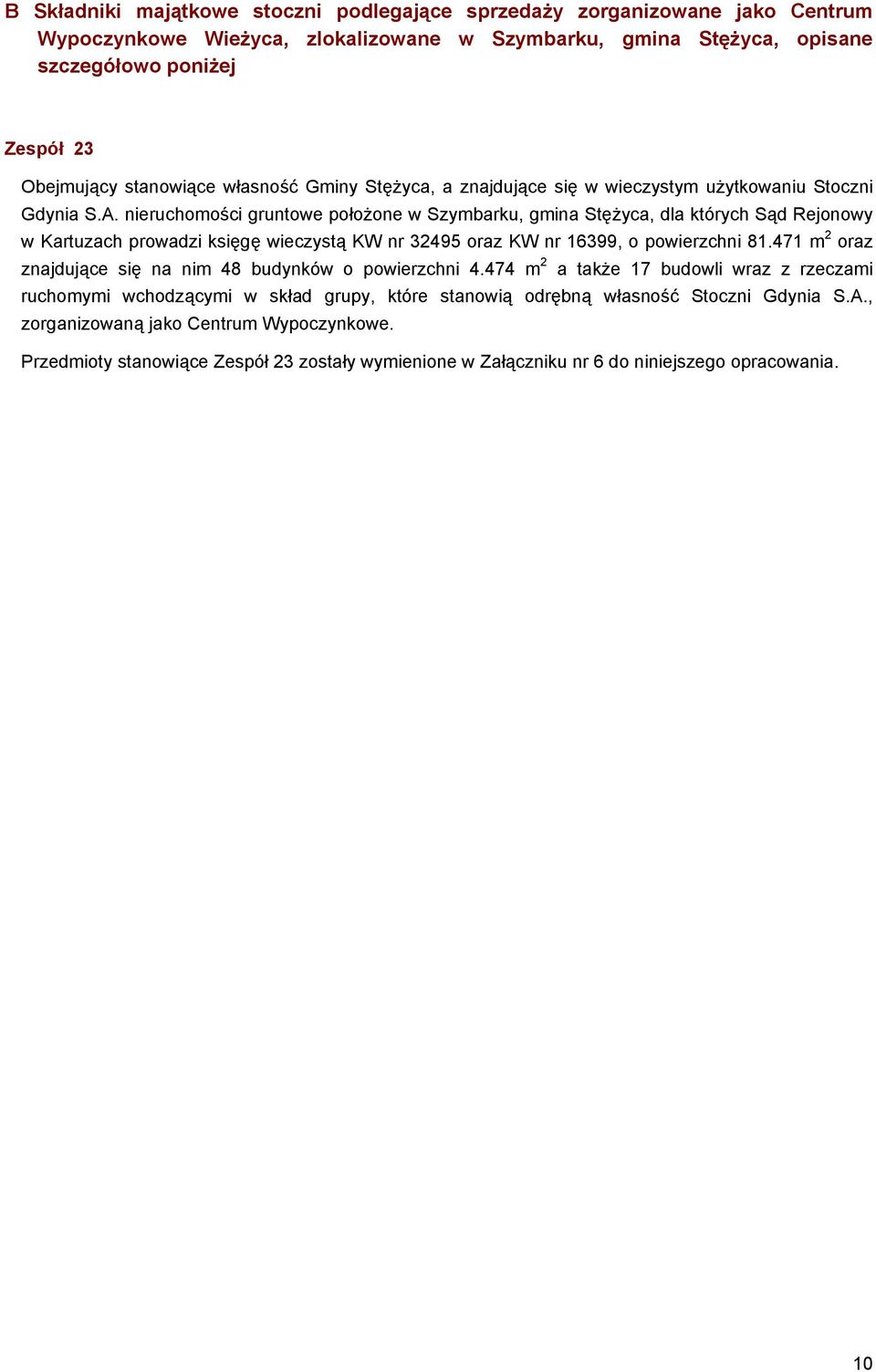 nieruchomości gruntowe położone w Szymbarku, gmina Stężyca, dla których Sąd Rejonowy w Kartuzach prowadzi księgę wieczystą KW nr 32495 oraz KW nr 16399, o powierzchni 81.