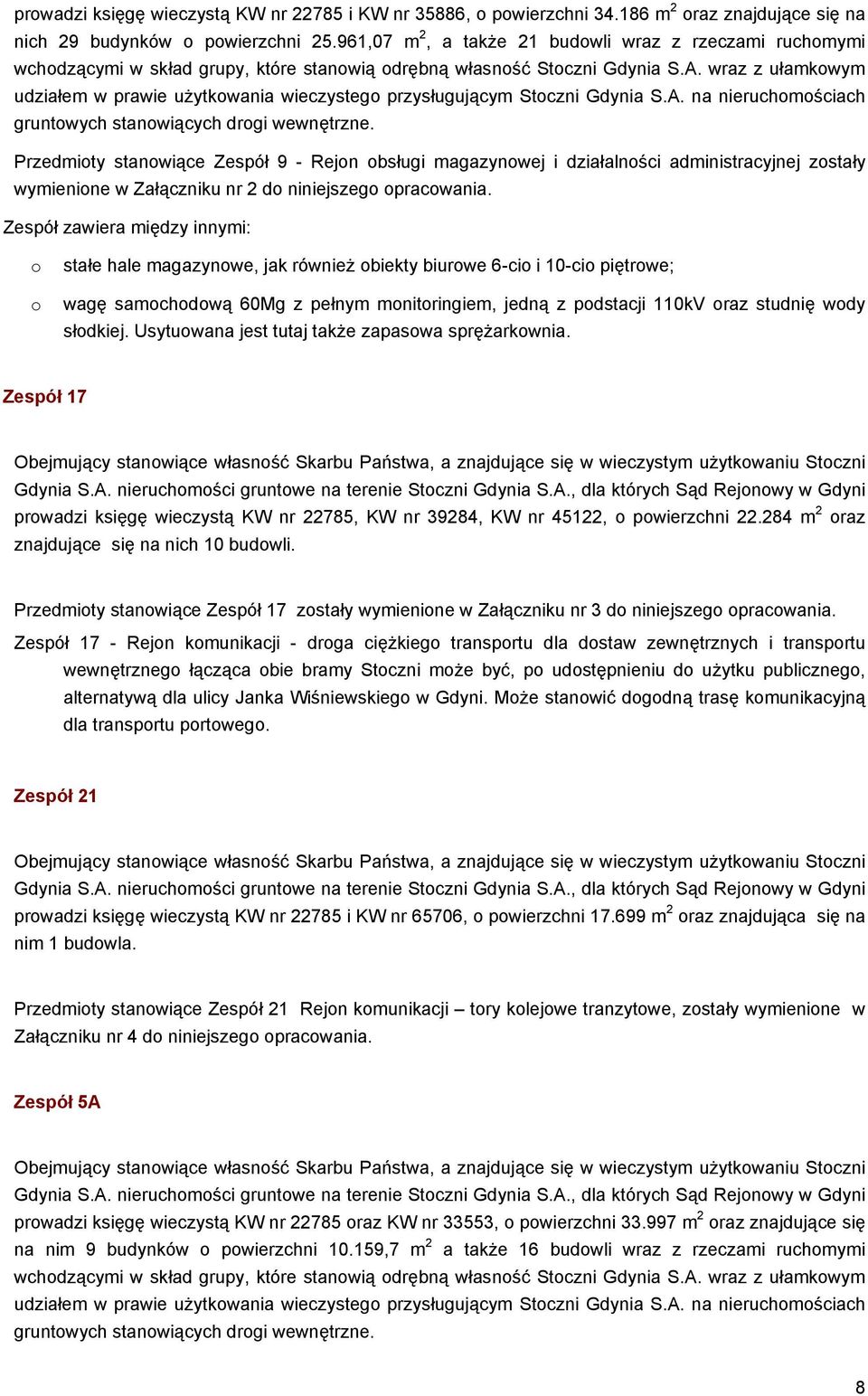 wraz z ułamkowym udziałem w prawie użytkowania wieczystego przysługującym Stoczni Gdynia S.A. na nieruchomościach gruntowych stanowiących drogi wewnętrzne.