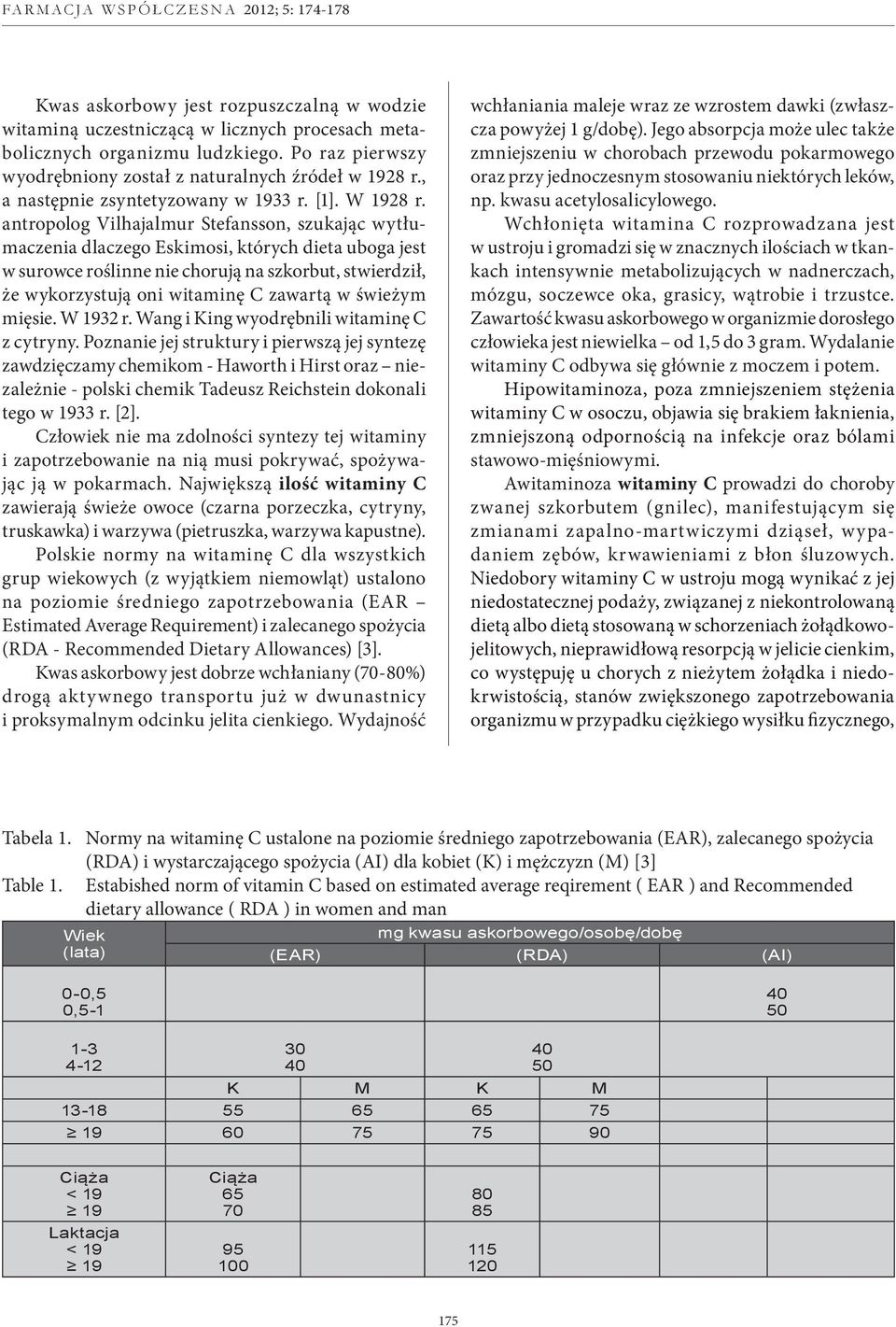 antropolog Vilhajalmur Stefansson, szukając wytłumaczenia dlaczego Eskimosi, których dieta uboga jest w surowce roślinne nie chorują na szkorbut, stwierdził, że wykorzystują oni witaminę C zawartą w