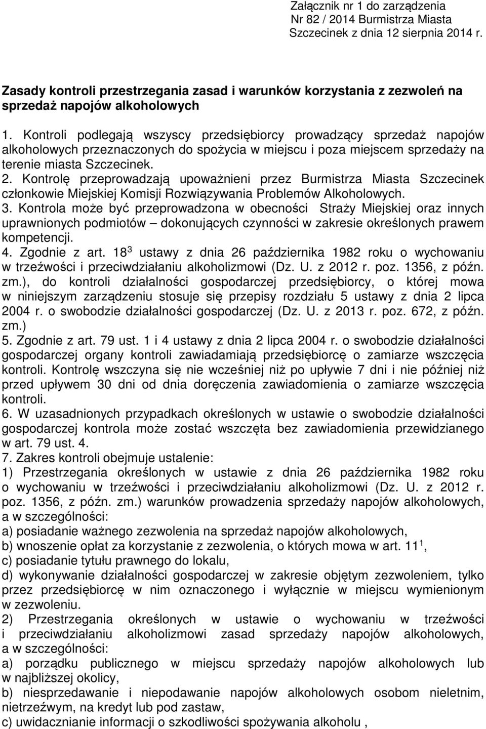 Kontroli podlegają wszyscy przedsiębiorcy prowadzący sprzedaż napojów alkoholowych przeznaczonych do spożycia w miejscu i poza miejscem sprzedaży na terenie miasta Szczecinek. 2.