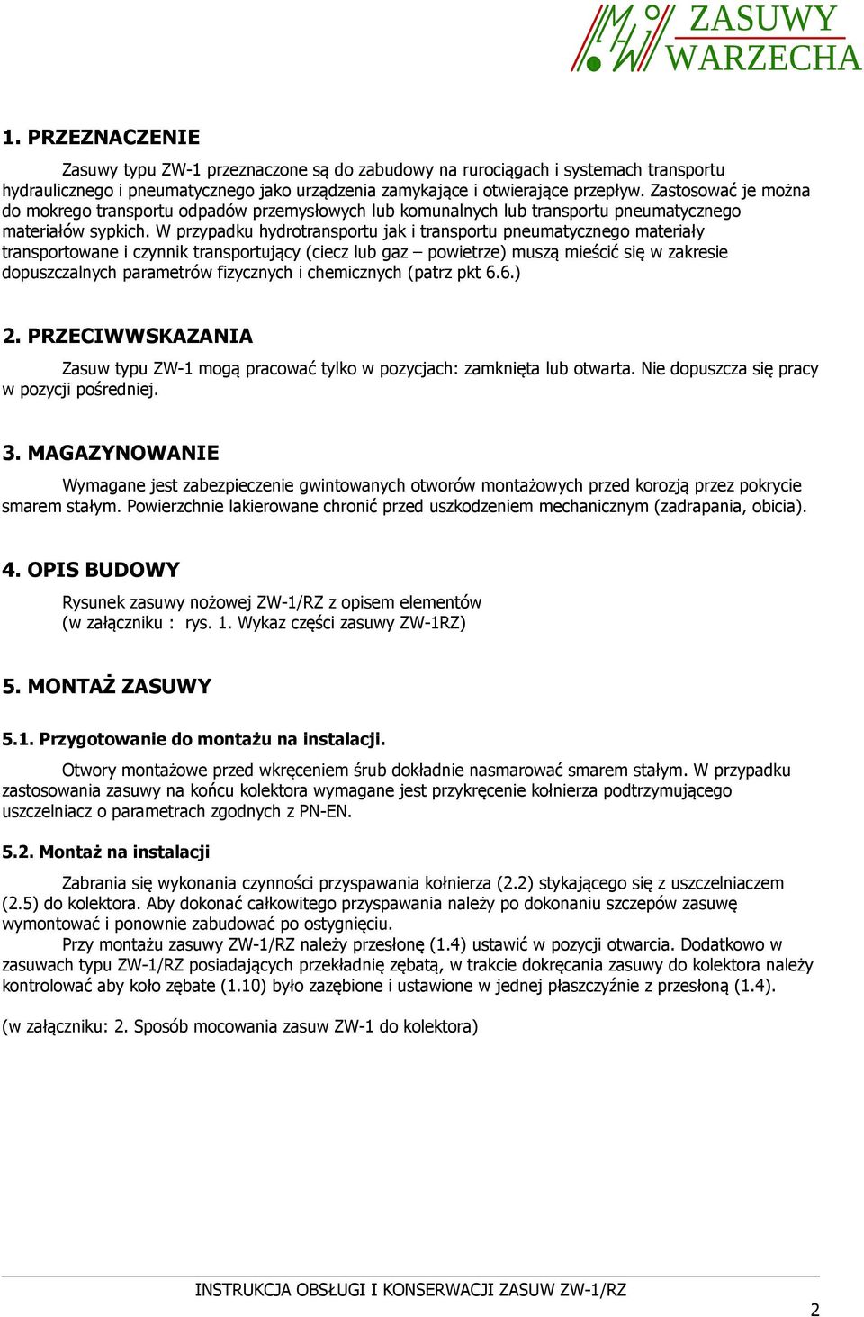 W przypadku hydrotransportu jak i transportu pneumatycznego materiały transportowane i czynnik transportujący (ciecz lub gaz powietrze) muszą mieścić się w zakresie dopuszczalnych parametrów