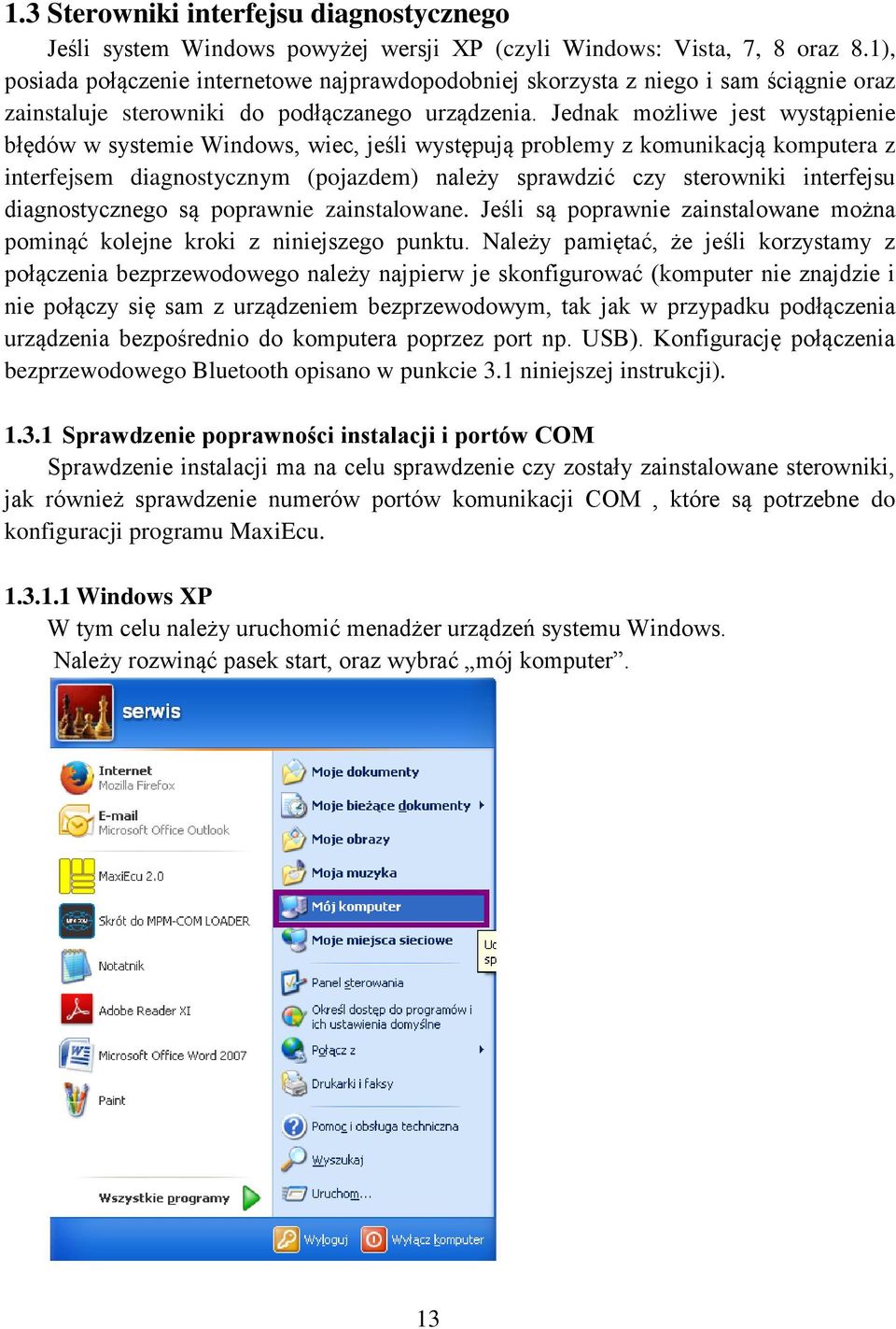 Jednak możliwe jest wystąpienie błędów w systemie Windows, wiec, jeśli występują problemy z komunikacją komputera z interfejsem diagnostycznym (pojazdem) należy sprawdzić czy sterowniki interfejsu