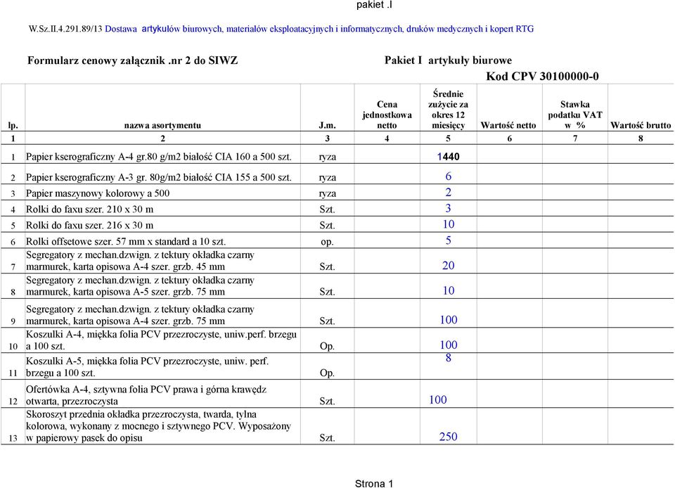 ntu J.m. netto miesięcy Wartość netto w % Wartość brutto 1 3 4 5 6 7 8 1 Papier kserograficzny A-4 gr.80 g/m białość CIA 160 a 500 szt. ryza Papier kserograficzny A-3 gr.