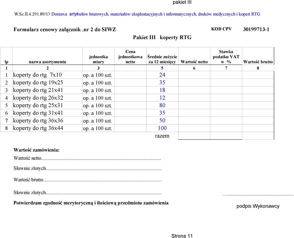 5 6 7 8 1 koperty do rtg 7x10 op. a 100 szt. 4 koperty do rtg 19x5 op. a 100 szt. 35 3 koperty do rtg 1x41 op. a 100 szt. 18 4 koperty do rtg 6x3 op. a 100 szt. 1 5 koperty do rtg 5x31 op. a 100 szt. 80 6 koperty do rtg 31x41 op.