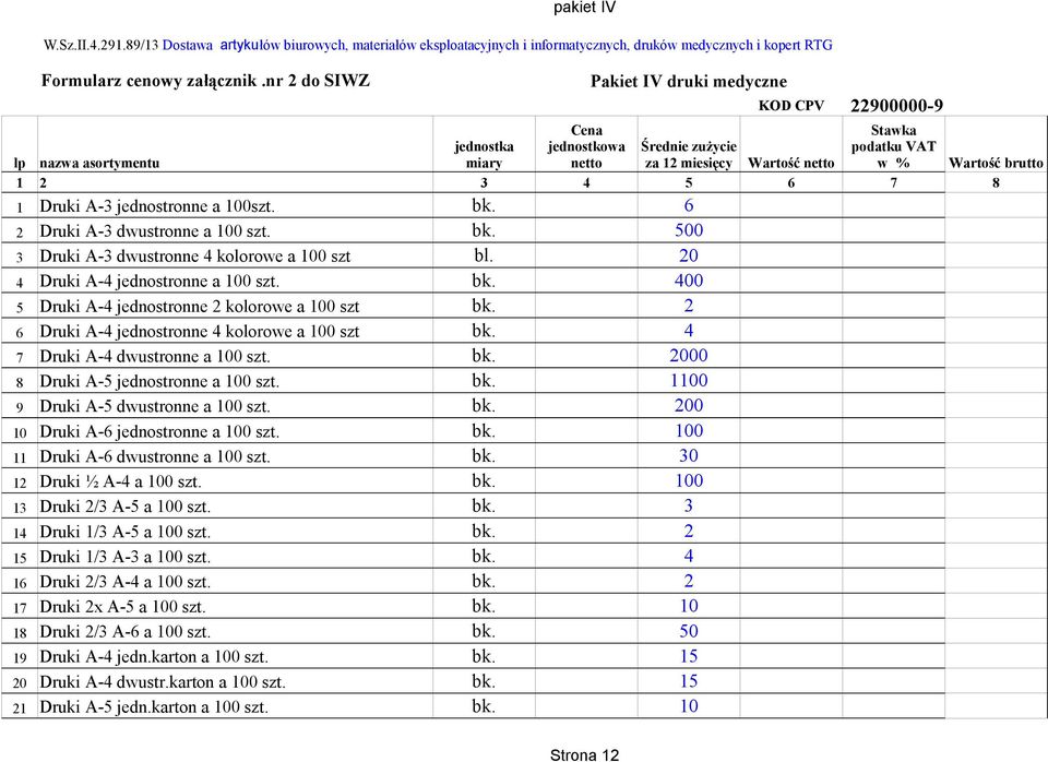 4 5 6 7 8 1 Druki A-3 jednostronne a 100szt. 6 Druki A-3 dwustronne a 100 szt. 500 3 Druki A-3 dwustronne 4 kolorowe a 100 szt bl. 0 4 Druki A-4 jednostronne a 100 szt.