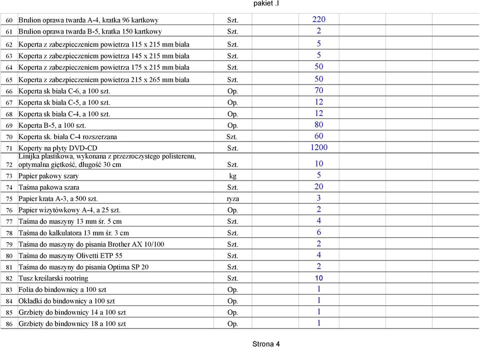 50 66 Koperta sk biała C-6, a 100 szt. Op. 70 67 Koperta sk biała C-5, a 100 szt. Op. 1 68 Koperta sk biała C-4, a 100 szt. Op. 1 69 Koperta B-5, a 100 szt. Op. 80 70 Koperta sk.