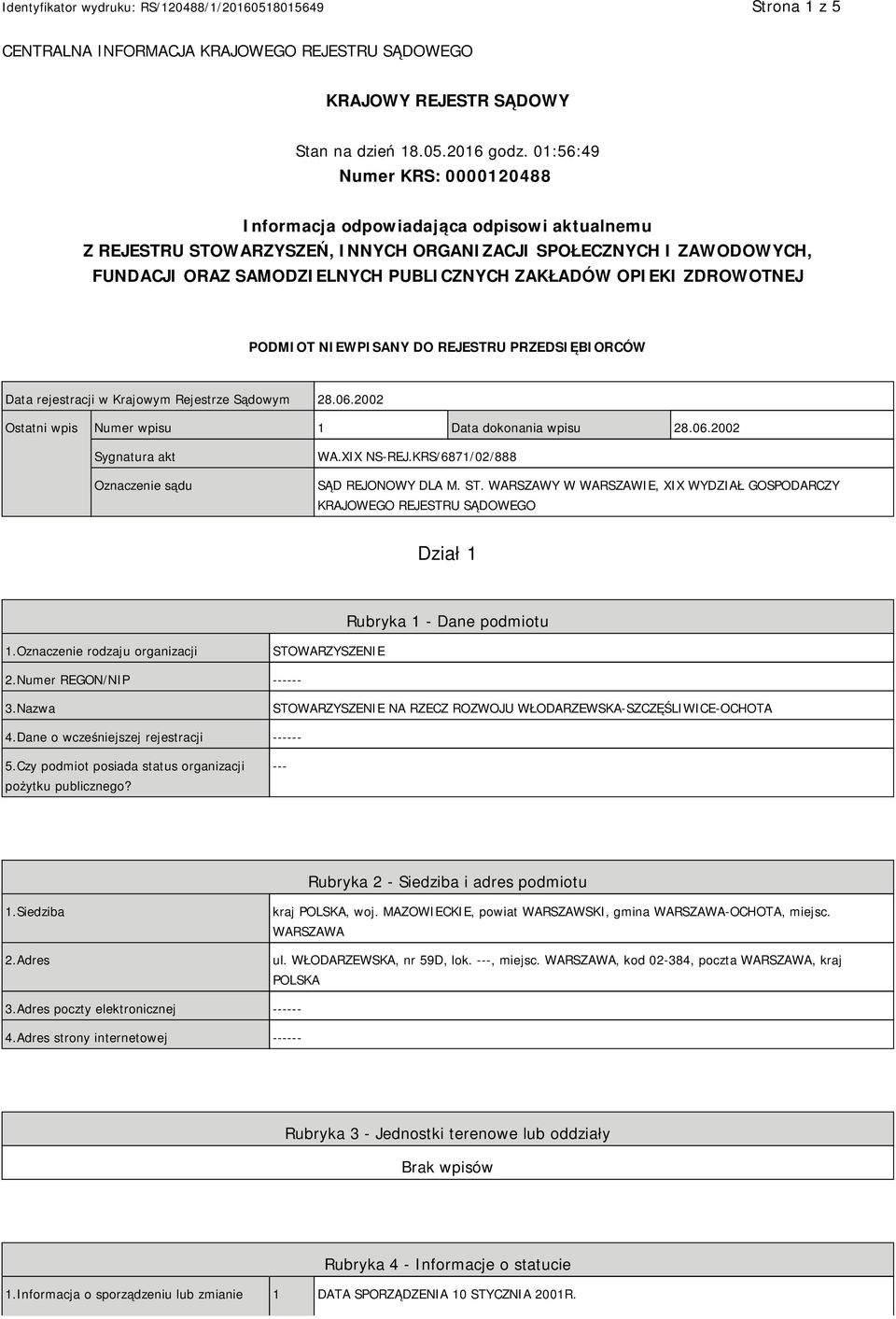 OPIEKI ZDROWOTNEJ PODMIOT NIEWPISANY DO REJESTRU PRZEDSIĘBIORCÓW Data rejestracji w Krajowym Rejestrze Sądowym 28.06.2002 Ostatni wpis Numer wpisu 1 Data dokonania wpisu 28.06.2002 Sygnatura akt Oznaczenie sądu WA.