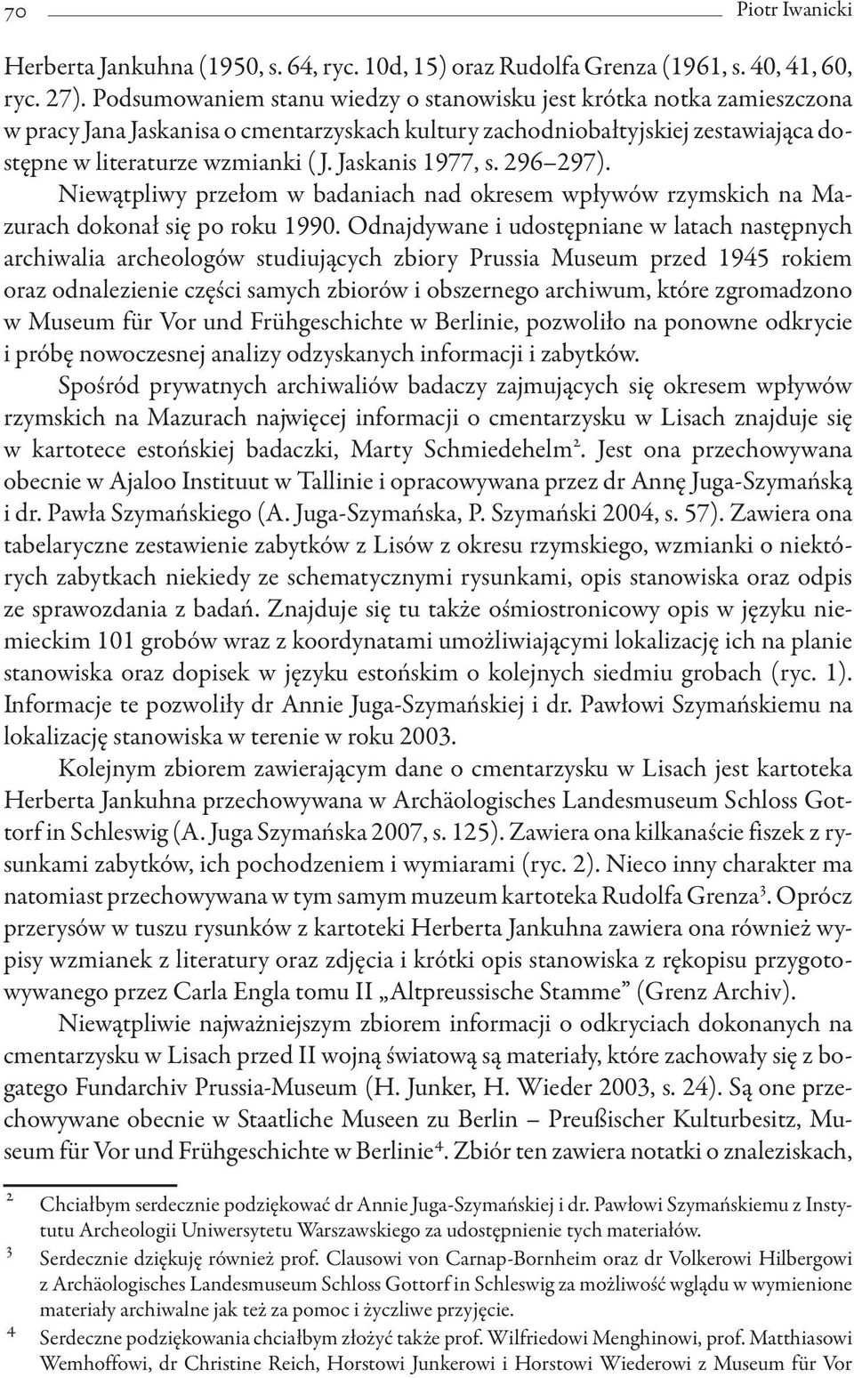 Jaskanis 1977, s. 296 297). Niewątpliwy przełom w badaniach nad okresem wpływów rzymskich na Mazurach dokonał się po roku 1990.